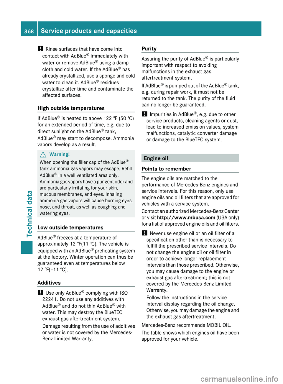MERCEDES-BENZ GL 2011  Owners Manual ! Rinse surfaces that have come into
contact with AdBlue ®
 immediately with
water or remove AdBlue ®
 using a damp
cloth and cold water. If the AdBlue ®
 has
already crystallized, use a sponge and