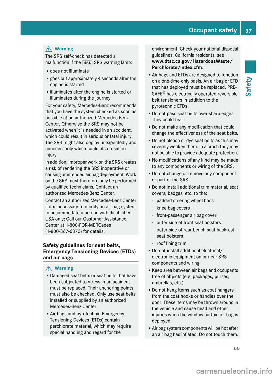 MERCEDES-BENZ GL 2011  Owners Manual GWarning
The SRS self-check has detected a
malfunction if the  + SRS warning lamp:
R does not illuminate
R goes out approximately 4 seconds after the
engine is started
R illuminates after the engine i