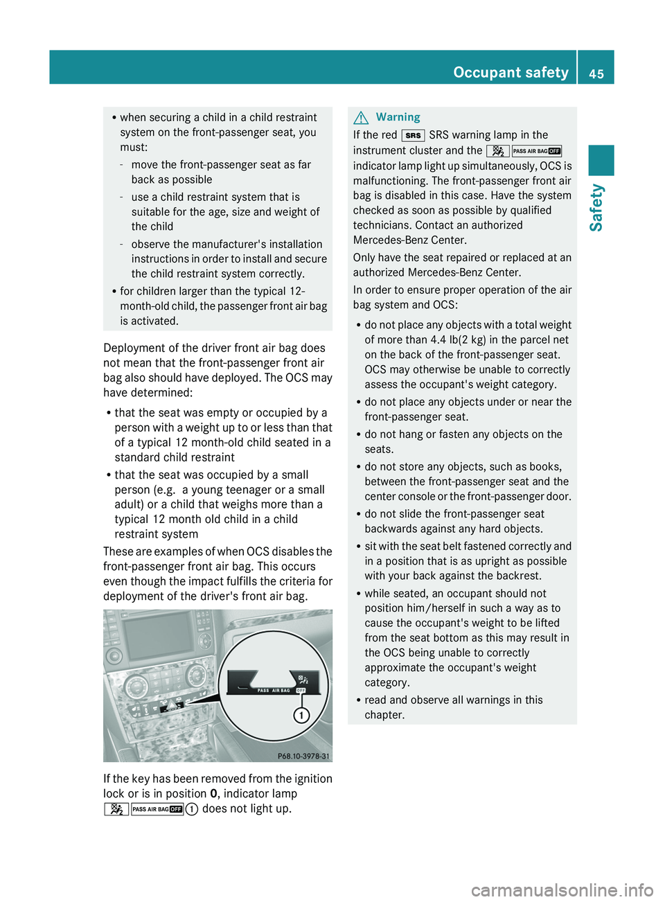 MERCEDES-BENZ GL 2011  Owners Manual Rwhen securing a child in a child restraint
system on the front-passenger seat, you
must:
- move the front-passenger seat as far
back as possible
- use a child restraint system that is
suitable for th