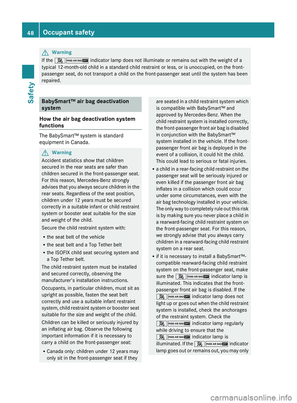 MERCEDES-BENZ GL 2011  Owners Manual GWarning
If the 42  indicator lamp does not illuminate or remains out with the weight of a
typical 12-month-old child in a standard child restraint or less, or is unoccupied, on the front-
passenger s