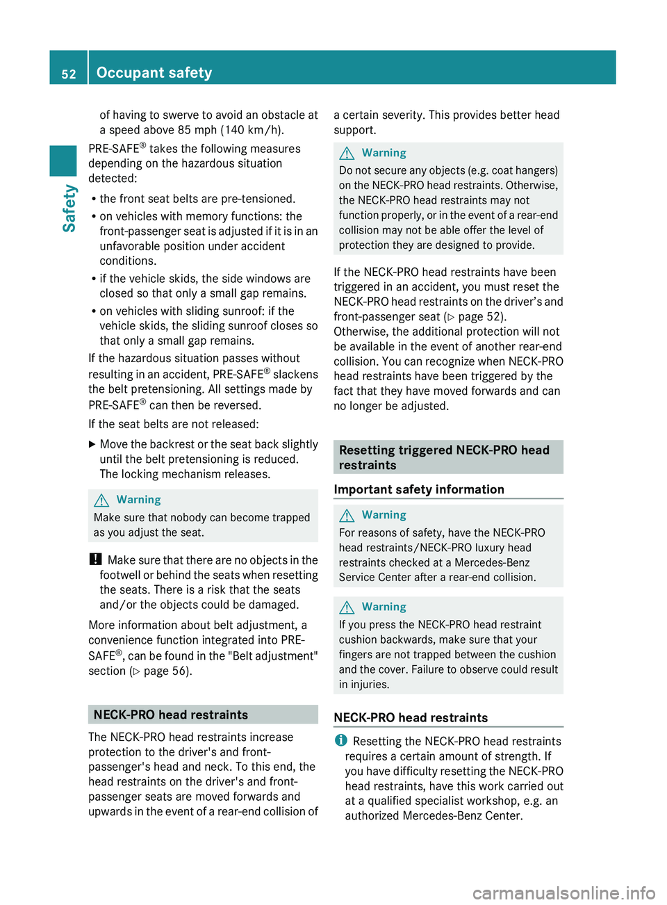 MERCEDES-BENZ GL 2011  Owners Manual of having to swerve to avoid an obstacle at
a speed above 85 mph (140 km/h).
PRE-SAFE ®
 takes the following measures
depending on the hazardous situation
detected:
R the front seat belts are pre-ten