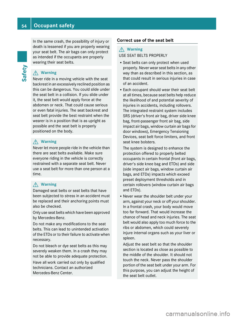 MERCEDES-BENZ GL 2011  Owners Manual In the same crash, the possibility of injury or
death is lessened if you are properly wearing
your seat belt. The air bags can only protect
as intended if the occupants are properly
wearing their seat
