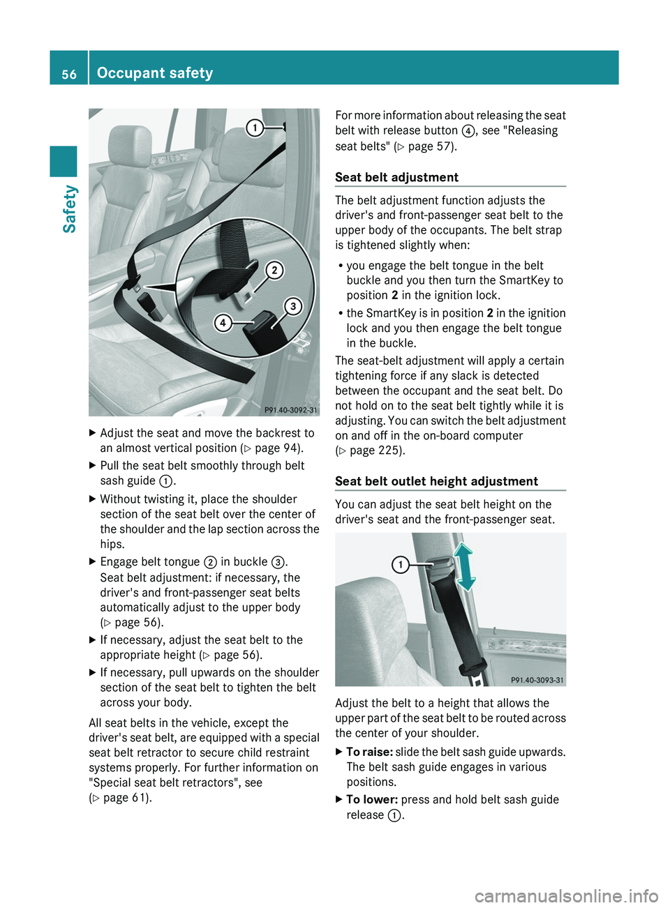 MERCEDES-BENZ GL 2011  Owners Manual XAdjust the seat and move the backrest to
an almost vertical position ( Y page 94).XPull the seat belt smoothly through belt
sash guide  :.XWithout twisting it, place the shoulder
section of the seat 