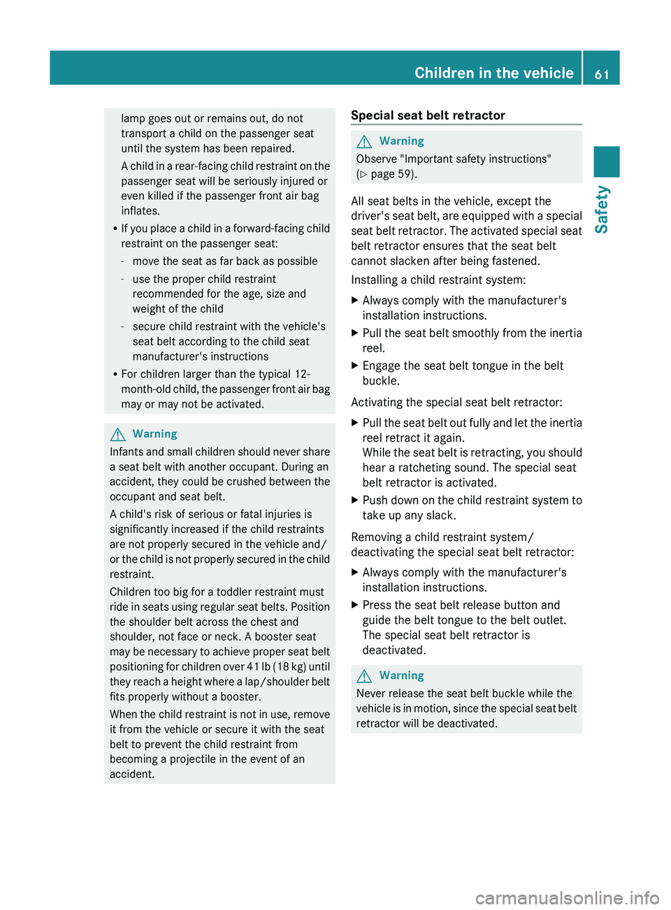 MERCEDES-BENZ GL 2011  Owners Manual lamp goes out or remains out, do not
transport a child on the passenger seat
until the system has been repaired.
A child in a rear-facing child restraint on the
passenger seat will be seriously injure