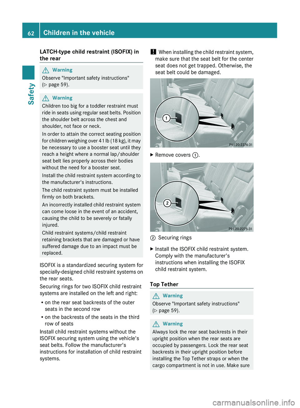MERCEDES-BENZ GL 2011  Owners Manual LATCH-type child restraint (ISOFIX) in
the rearGWarning
Observe "Important safety instructions"
( Y  page 59).
GWarning
Children too big for a toddler restraint must
ride in seats using regula