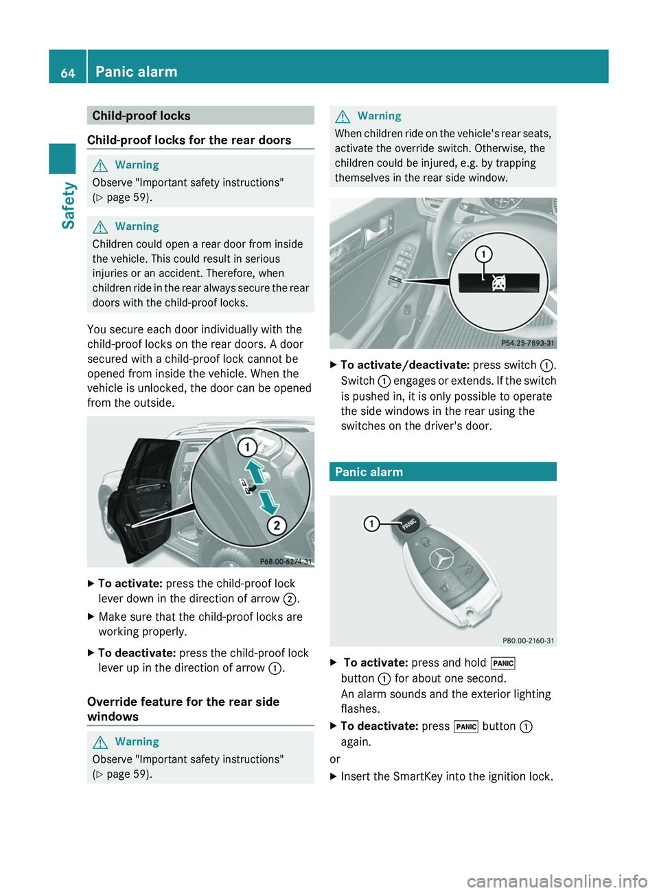 MERCEDES-BENZ GL 2011  Owners Manual Child-proof locks
Child-proof locks for the rear doorsGWarning
Observe "Important safety instructions"
( Y  page 59).
GWarning
Children could open a rear door from inside
the vehicle. This cou