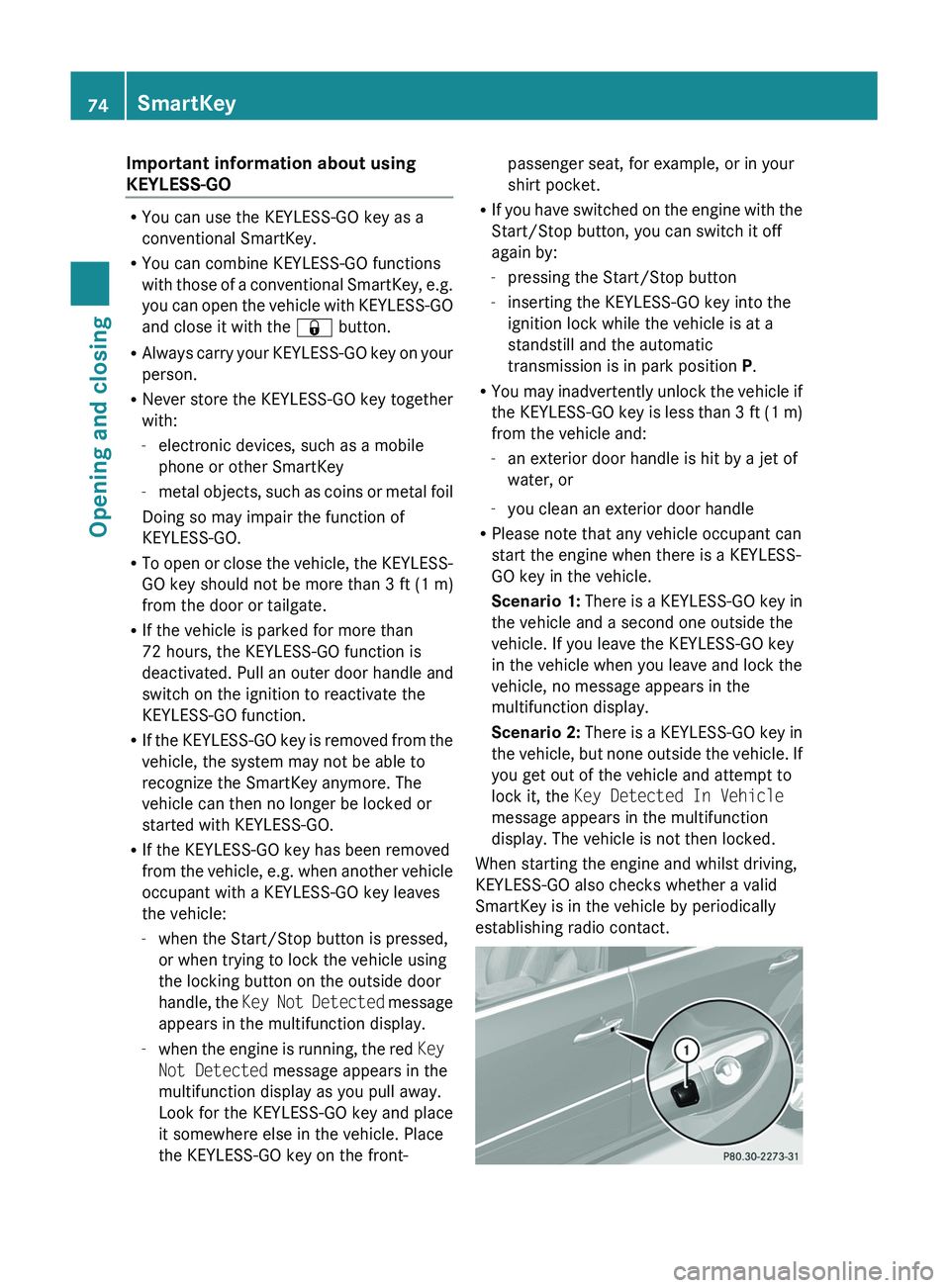 MERCEDES-BENZ GL 2011  Owners Manual Important information about using
KEYLESS-GO
R You can use the KEYLESS-GO key as a
conventional SmartKey.
R You can combine KEYLESS-GO functions
with those of a conventional SmartKey, e.g.
you can ope