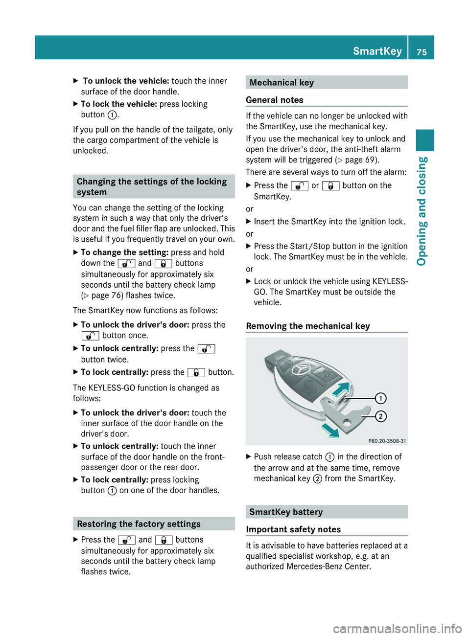 MERCEDES-BENZ GL 2011  Owners Manual X To unlock the vehicle: touch the inner
surface of the door handle.XTo lock the vehicle:  press locking
button  :.
If you pull on the handle of the tailgate, only
the cargo compartment of the vehicle