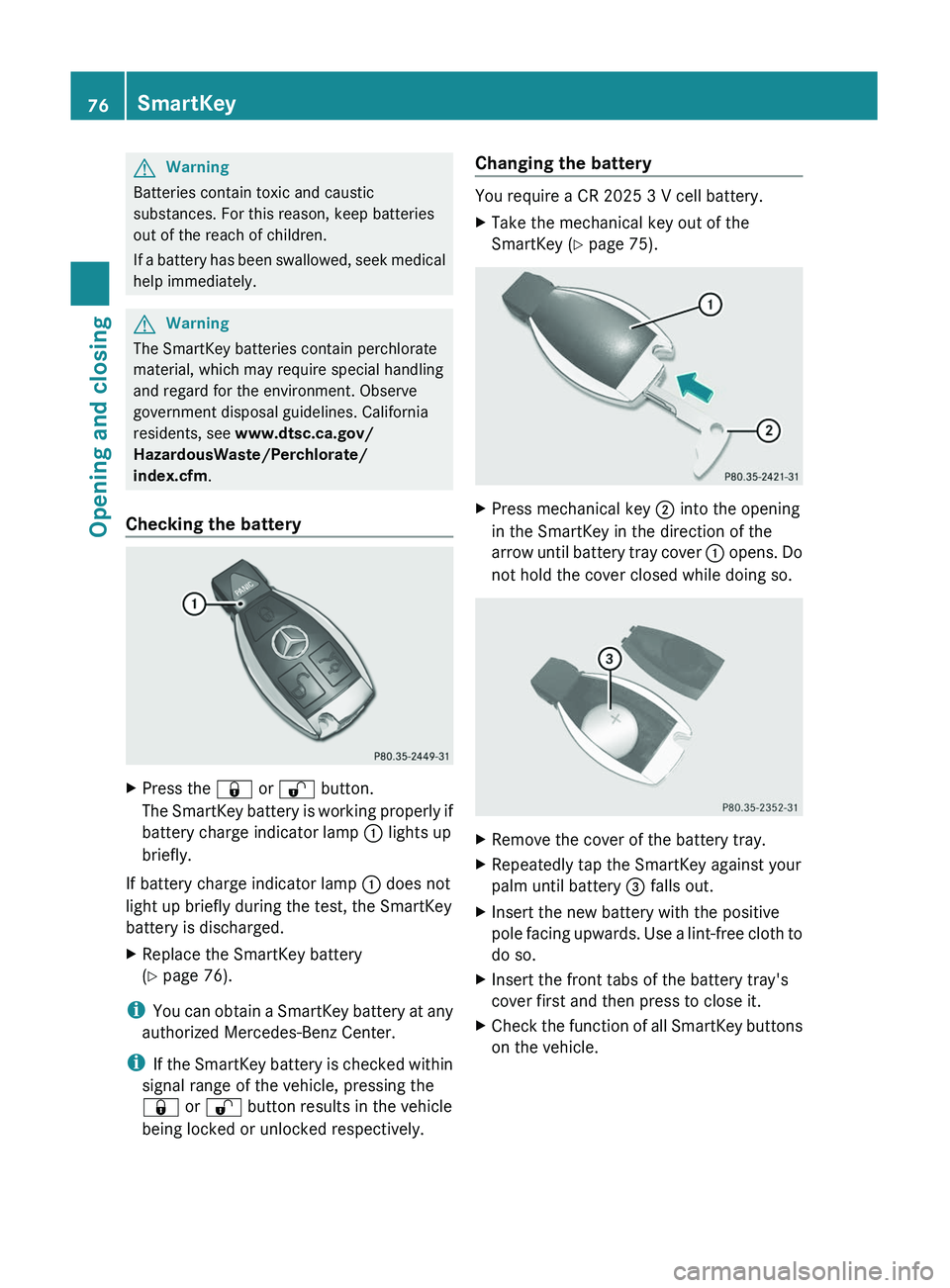 MERCEDES-BENZ GL 2011  Owners Manual GWarning
Batteries contain toxic and caustic
substances. For this reason, keep batteries
out of the reach of children.
If a battery has been swallowed, seek medical
help immediately.
GWarning
The Smar