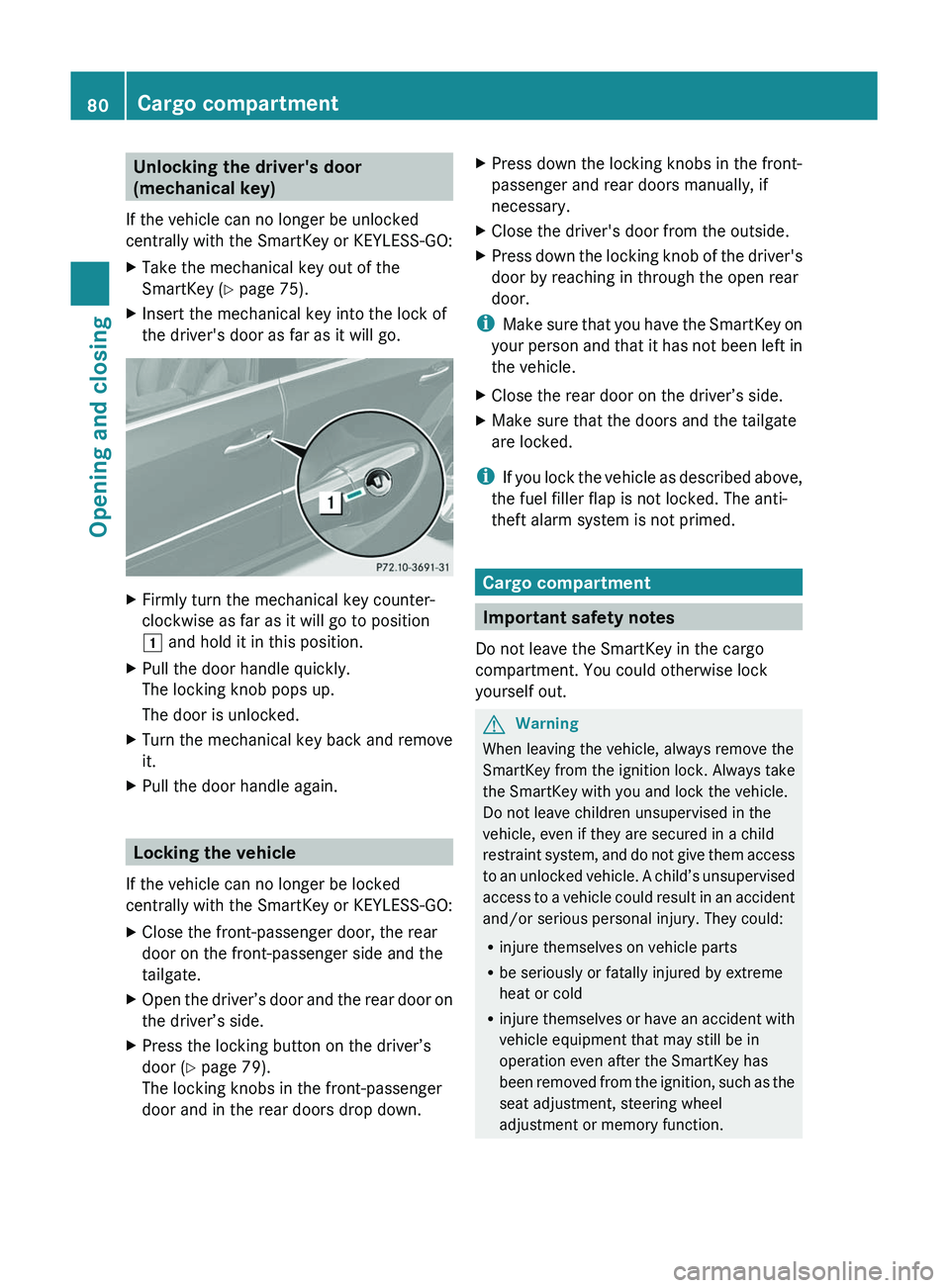 MERCEDES-BENZ GL 2011  Owners Manual Unlocking the driver's door
(mechanical key)
If the vehicle can no longer be unlocked
centrally with the SmartKey or KEYLESS-GO:XTake the mechanical key out of the
SmartKey ( Y page 75).XInsert th