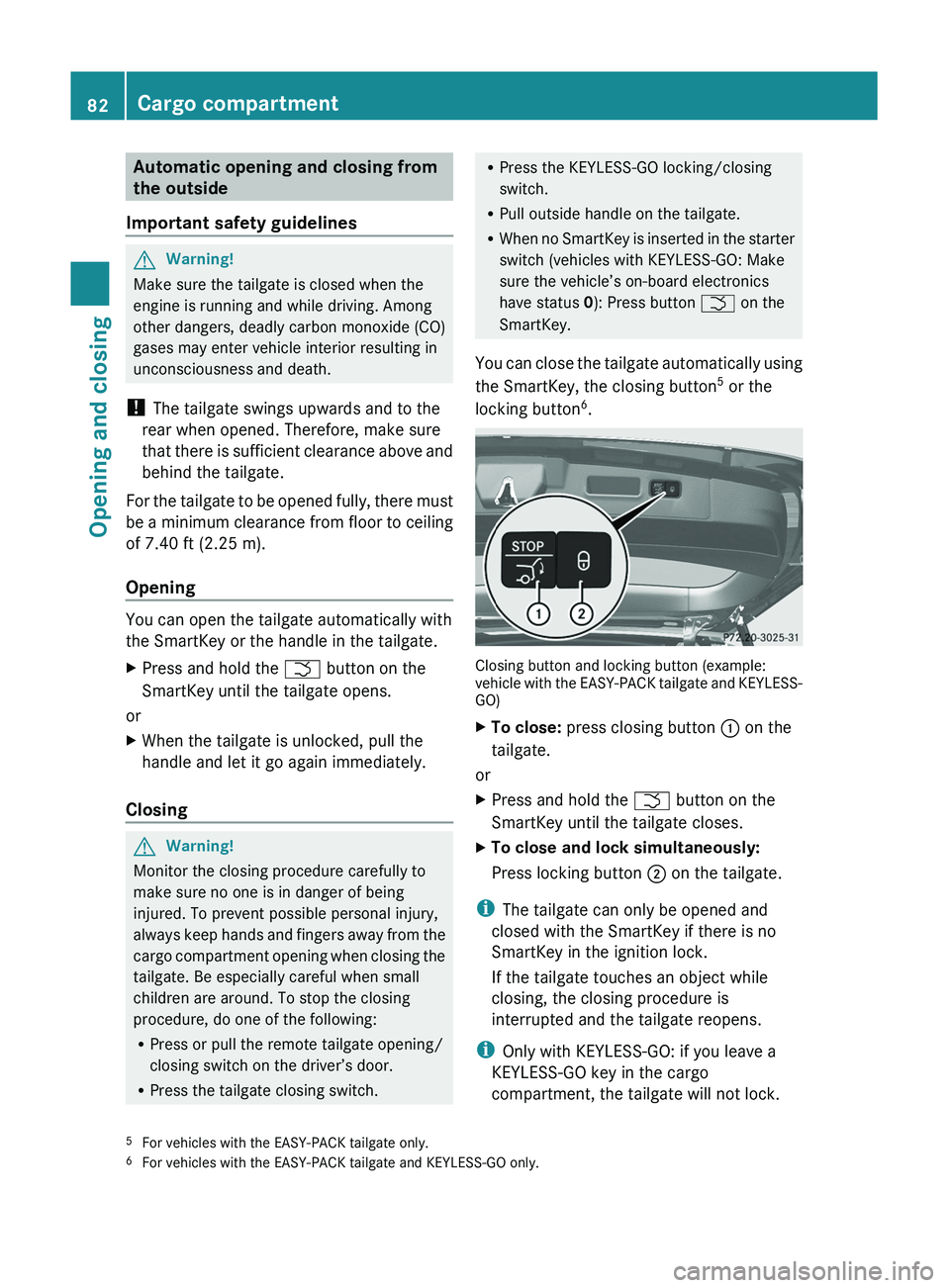 MERCEDES-BENZ GL 2011  Owners Manual Automatic opening and closing from
the outside
Important safety guidelinesGWarning!
Make sure the tailgate is closed when the
engine is running and while driving. Among
other dangers, deadly carbon mo