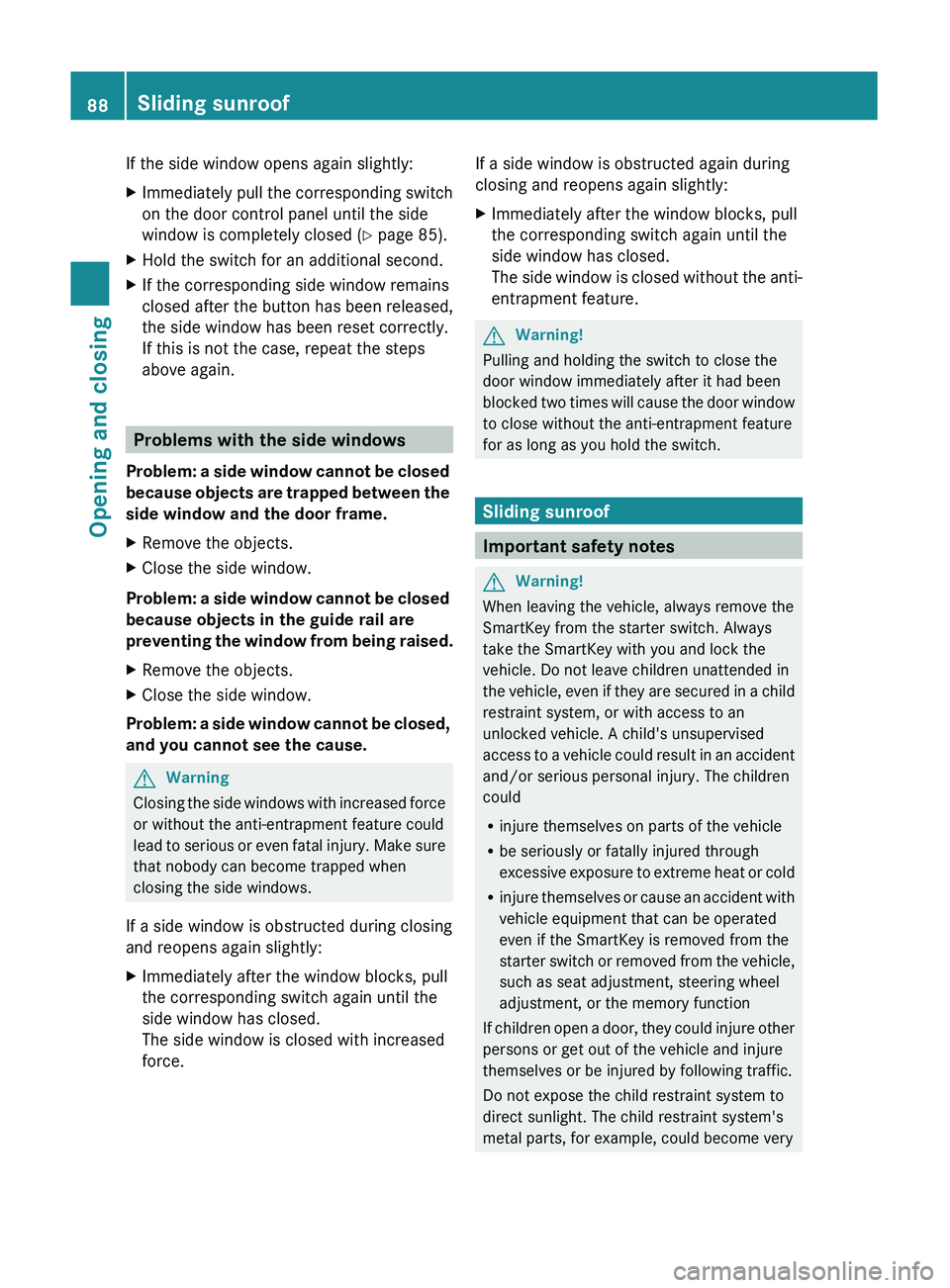 MERCEDES-BENZ GL 2011  Owners Manual If the side window opens again slightly:XImmediately pull the corresponding switch
on the door control panel until the side
window is completely closed ( Y page 85).XHold the switch for an additional 