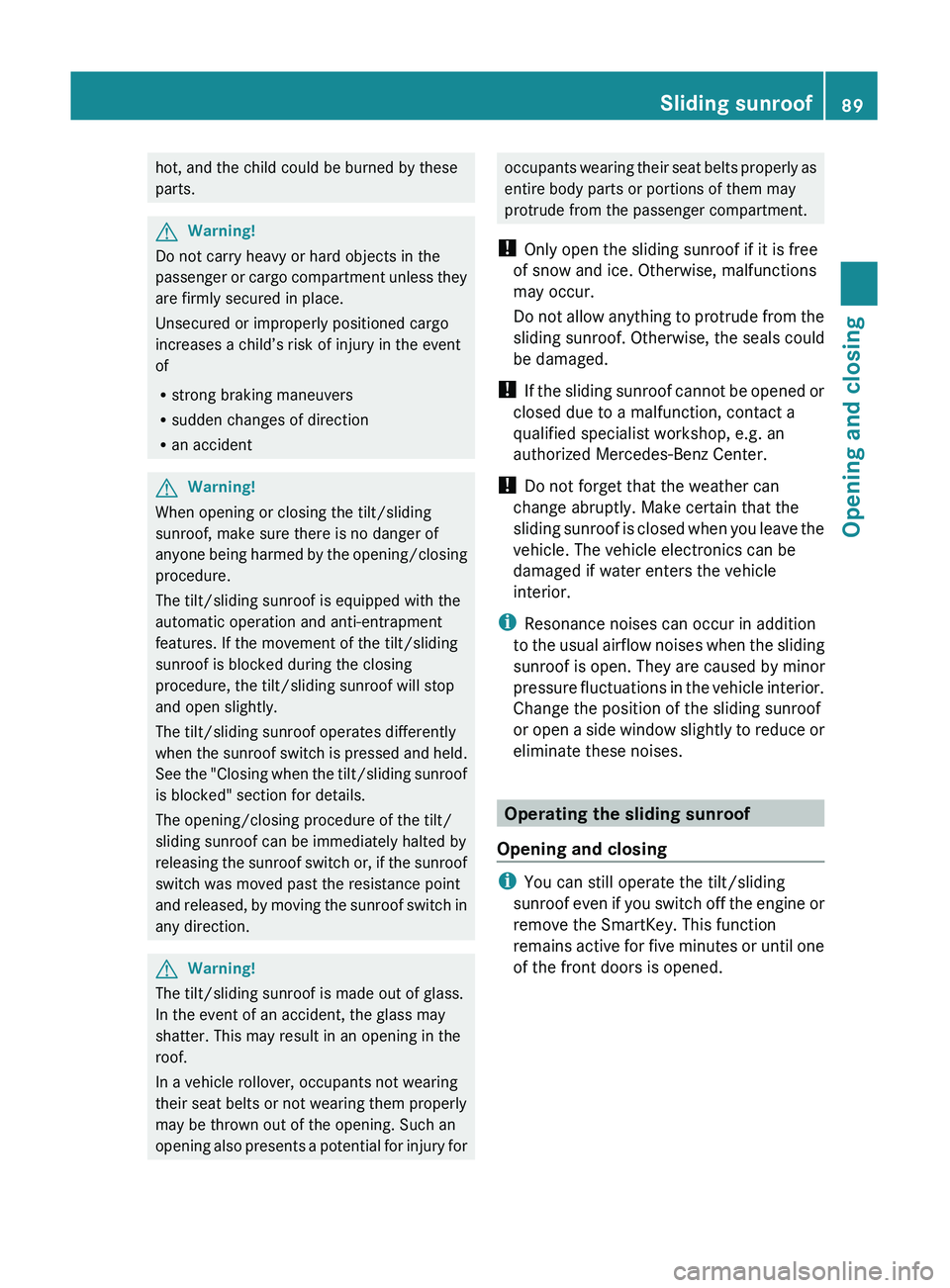MERCEDES-BENZ GL 2011  Owners Manual hot, and the child could be burned by these
parts.GWarning!
Do not carry heavy or hard objects in the
passenger or cargo compartment unless they
are firmly secured in place.
Unsecured or improperly po