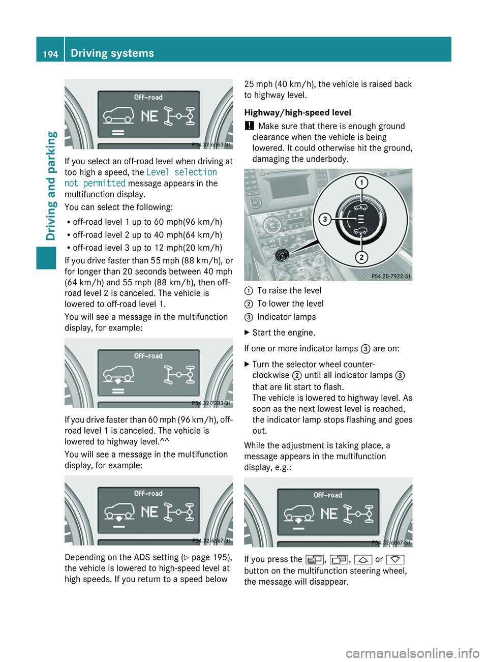 MERCEDES-BENZ GL 2012 Owners Manual If you select an off-road level when driving at
too high a speed, the Level selection
not permitted message appears in the
multifunction display.
You can select the following:
R off-road level 1 up MERCEDES-BENZ GL 2012 Owners Manual If you select an off-road level when driving at
too high a speed, the Level selection
not permitted message appears in the
multifunction display.
You can select the following:
R off-road level 1 up