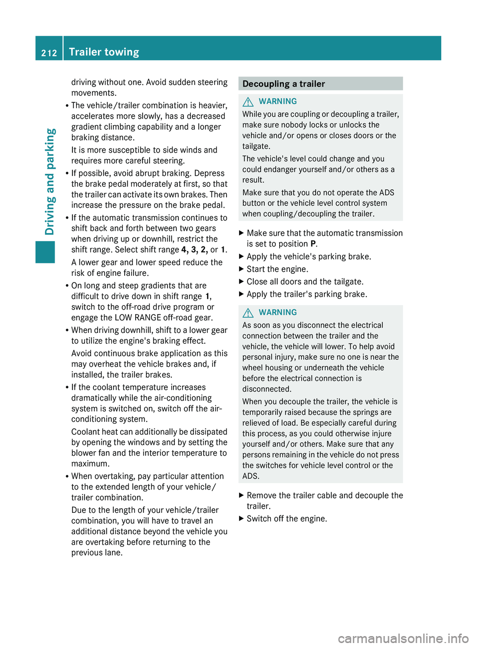 MERCEDES-BENZ GL 2012  Owners Manual driving without one. Avoid sudden steering
movements.
R The vehicle/trailer combination is heavier,
accelerates more slowly, has a decreased
gradient climbing capability and a longer
braking distance.