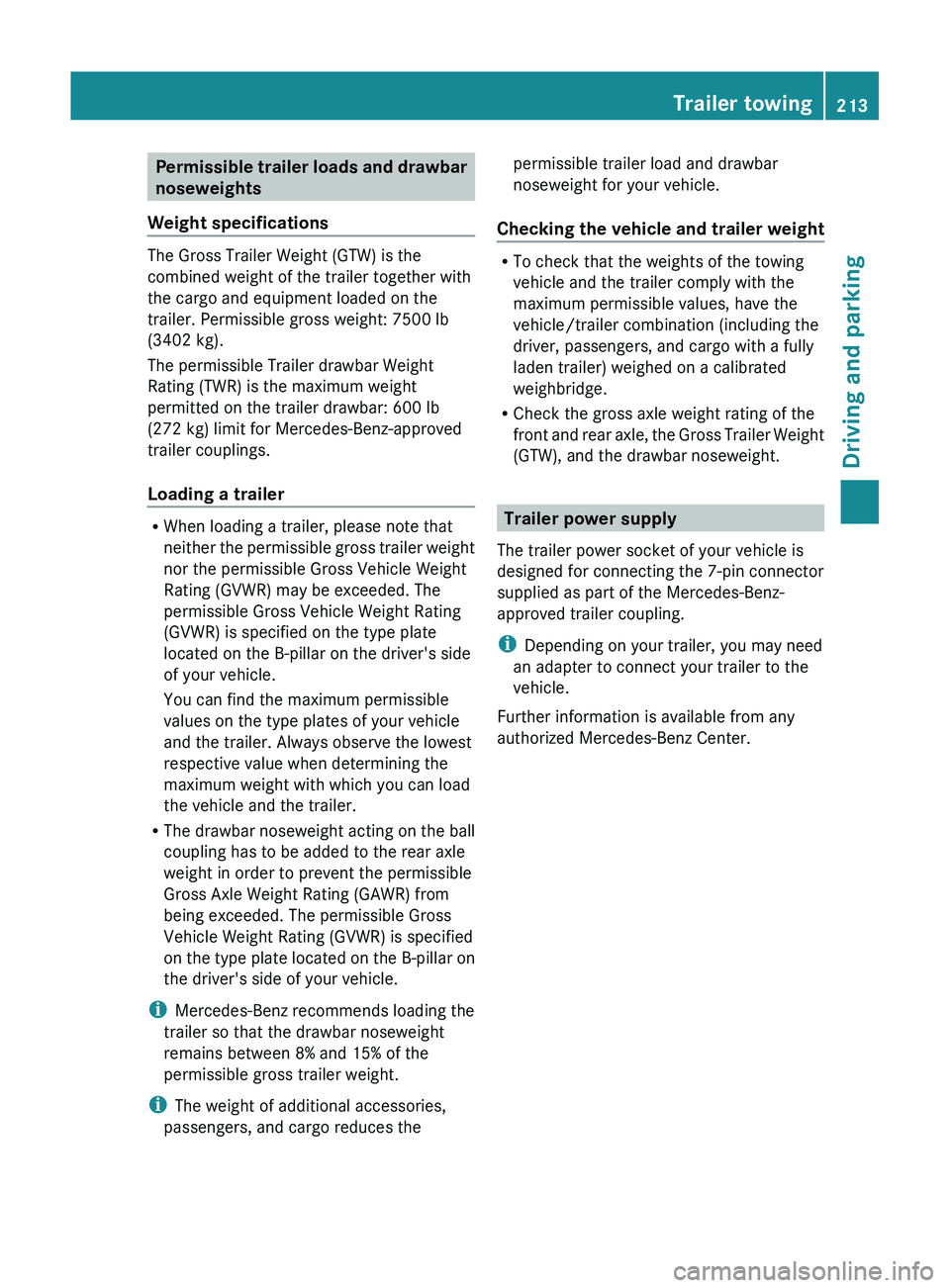 MERCEDES-BENZ GL 2012 Owners Manual Permissible trailer loads and drawbar
noseweights
Weight specifications
The Gross Trailer Weight (GTW) is the
combined weight of the trailer together with
the cargo and equipment loaded on the
trailer MERCEDES-BENZ GL 2012 Owners Manual Permissible trailer loads and drawbar
noseweights
Weight specifications
The Gross Trailer Weight (GTW) is the
combined weight of the trailer together with
the cargo and equipment loaded on the
trailer