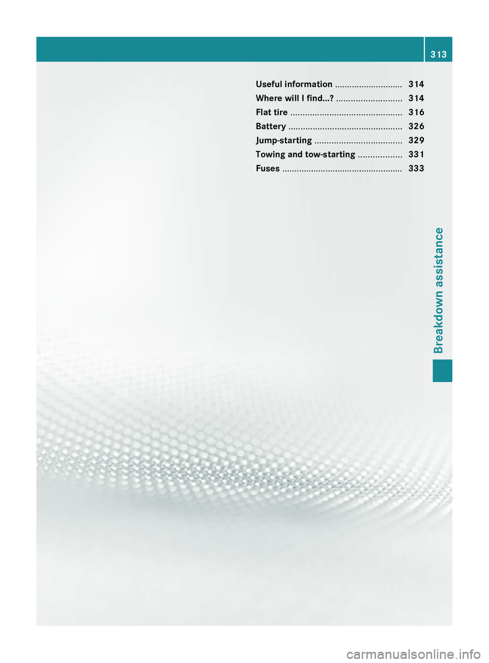 MERCEDES-BENZ GL 2012  Owners Manual Useful information ............................314
Where will I find...?  ...........................314
Flat tire  .............................................. 316
Battery  ........................