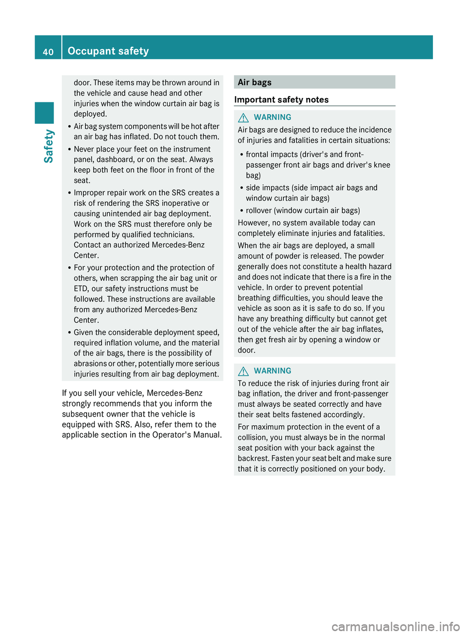 MERCEDES-BENZ GL 2012 Owners Manual door. These items may be thrown around in
the vehicle and cause head and other
injuries when the window curtain air bag is
deployed.
R Air bag system components will be hot after
an air bag has inflat MERCEDES-BENZ GL 2012 Owners Manual door. These items may be thrown around in
the vehicle and cause head and other
injuries when the window curtain air bag is
deployed.
R Air bag system components will be hot after
an air bag has inflat