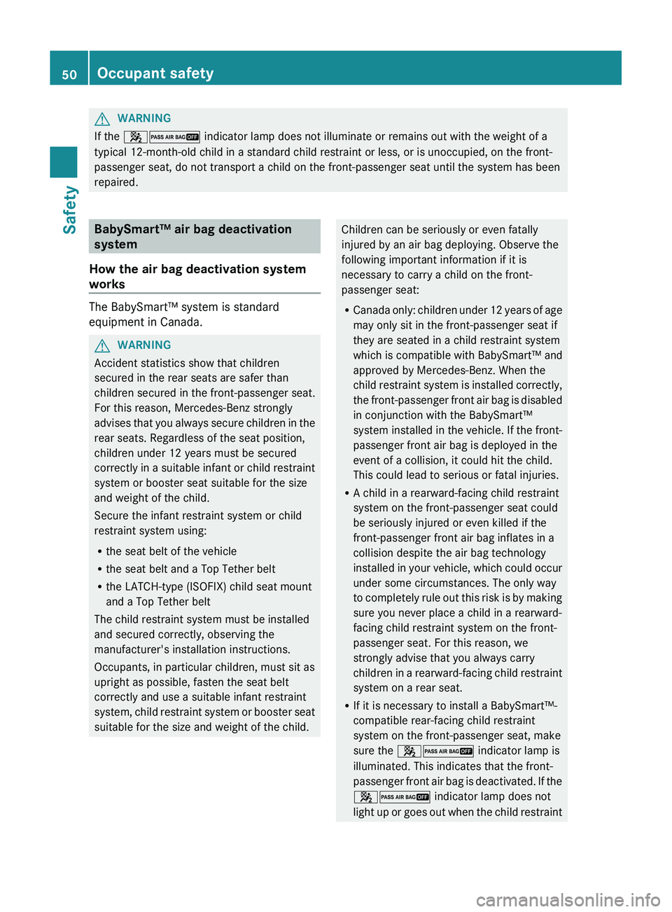 MERCEDES-BENZ GL 2012 Owners Manual GWARNING
If the 42 indicator lamp does not illuminate or remains out with the weight of a
typical 12-month-old child in a standard child restraint or less, or is unoccupied, on the front-
passenger s MERCEDES-BENZ GL 2012 Owners Manual GWARNING
If the 42 indicator lamp does not illuminate or remains out with the weight of a
typical 12-month-old child in a standard child restraint or less, or is unoccupied, on the front-
passenger s