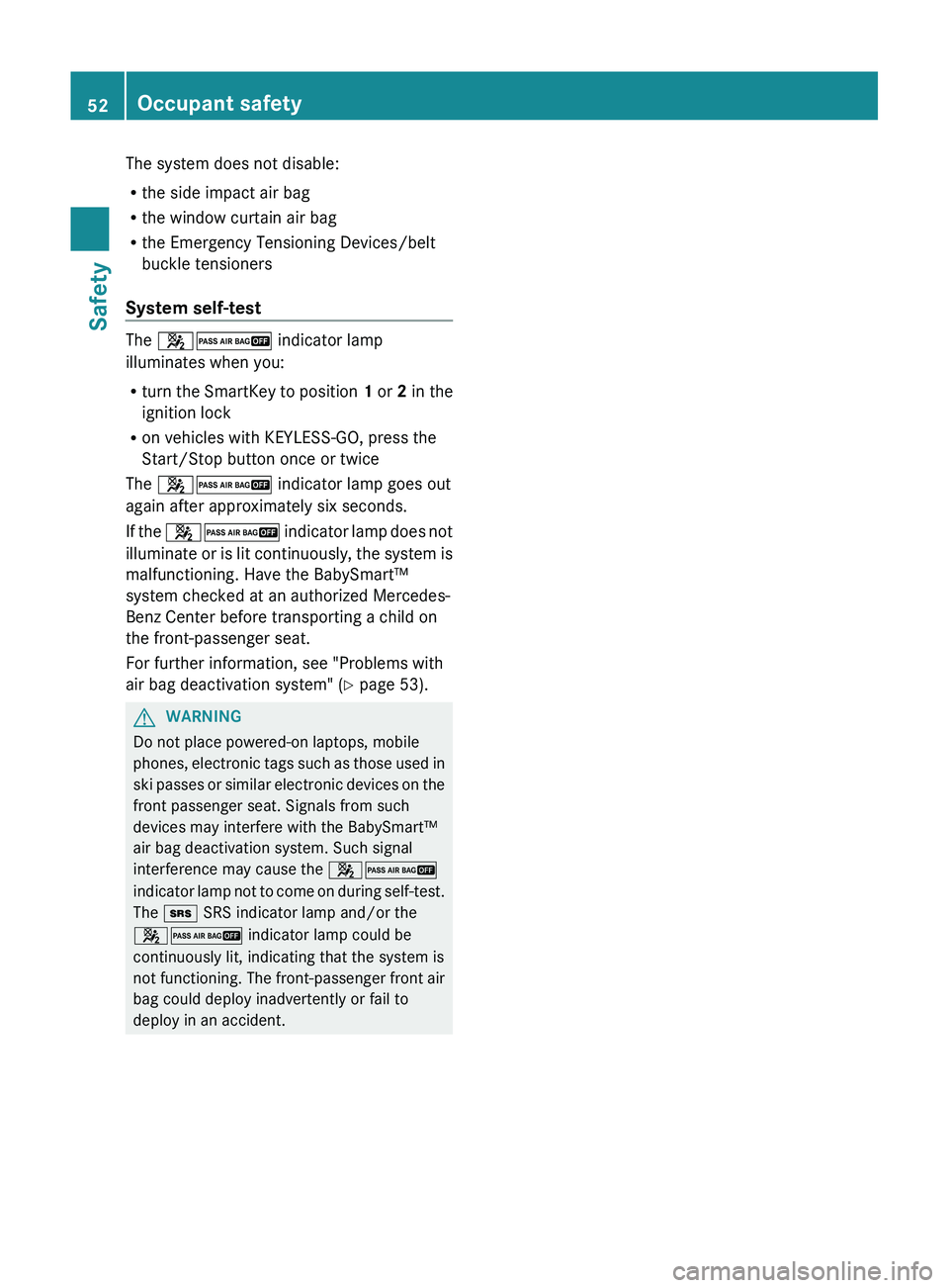 MERCEDES-BENZ GL 2012 Owners Manual The system does not disable:
R the side impact air bag
R the window curtain air bag
R the Emergency Tensioning Devices/belt
buckle tensioners
System self-test
The 42 indicator lamp
illuminates when MERCEDES-BENZ GL 2012 Owners Manual The system does not disable:
R the side impact air bag
R the window curtain air bag
R the Emergency Tensioning Devices/belt
buckle tensioners
System self-test
The 42 indicator lamp
illuminates when