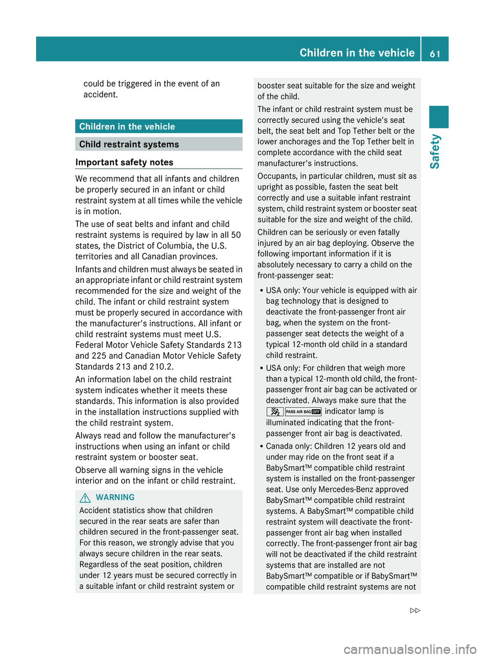 MERCEDES-BENZ GL 2012 Owners Manual could be triggered in the event of an
accident.
Children in the vehicle
Child restraint systems
Important safety notes
We recommend that all infants and children
be properly secured in an infant or ch MERCEDES-BENZ GL 2012 Owners Manual could be triggered in the event of an
accident.
Children in the vehicle
Child restraint systems
Important safety notes
We recommend that all infants and children
be properly secured in an infant or ch