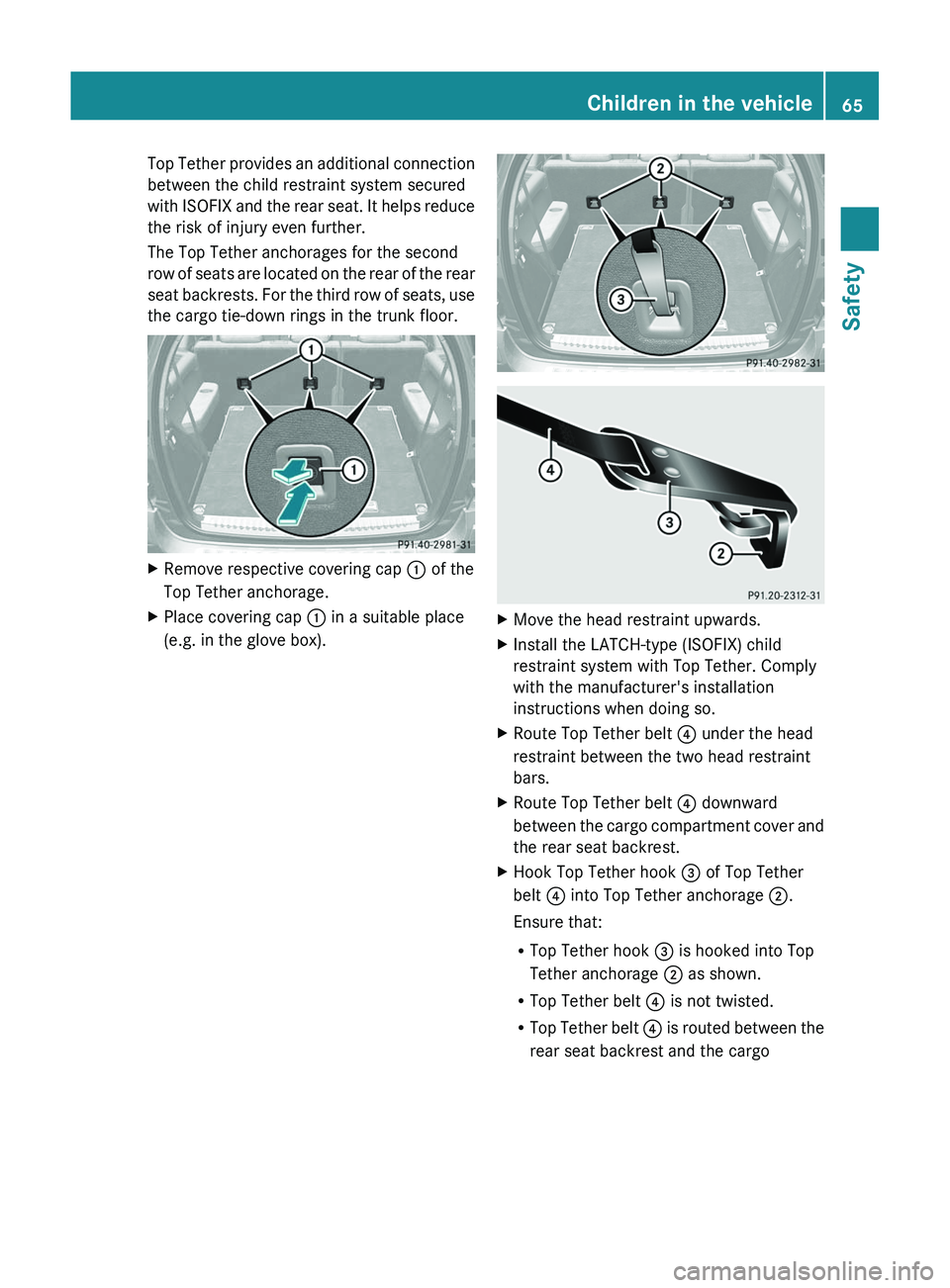 MERCEDES-BENZ GL 2012 Owners Manual Top Tether provides an additional connection
between the child restraint system secured
with ISOFIX and the rear seat. It helps reduce
the risk of injury even further.
The Top Tether anchorages for th MERCEDES-BENZ GL 2012 Owners Manual Top Tether provides an additional connection
between the child restraint system secured
with ISOFIX and the rear seat. It helps reduce
the risk of injury even further.
The Top Tether anchorages for th