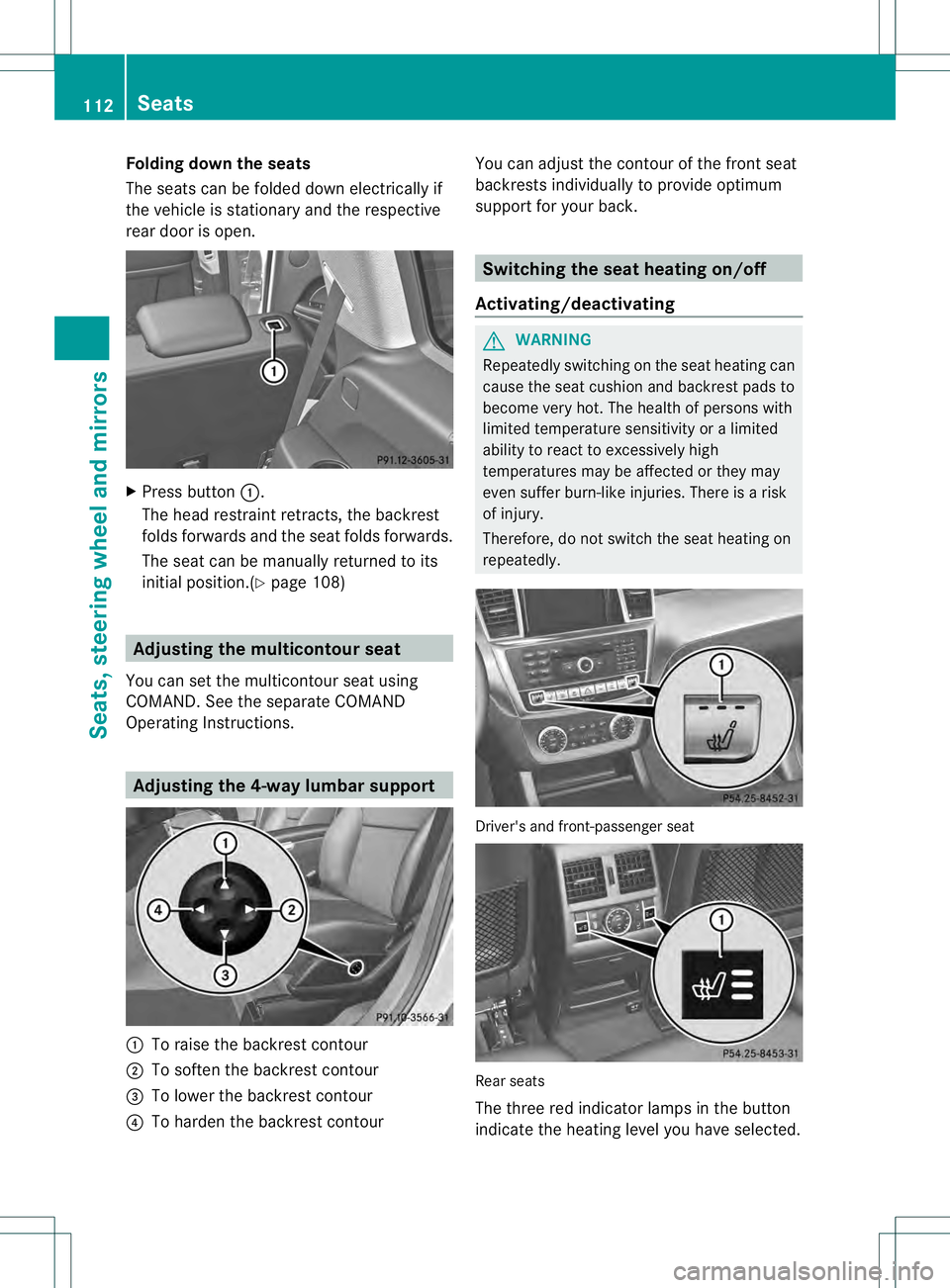 MERCEDES-BENZ GL 2013 Owners Manual Folding down the seats
The seats can be folded down electrically if
the vehicle is stationary and the respective
rear door is open.
X
Press button 0002.
The head restraint retracts, the backrest
folds MERCEDES-BENZ GL 2013 Owners Manual Folding down the seats
The seats can be folded down electrically if
the vehicle is stationary and the respective
rear door is open.
X
Press button 0002.
The head restraint retracts, the backrest
folds
