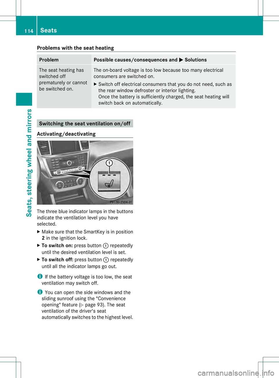 MERCEDES-BENZ GL 2013 Owners Manual Problems with the seat heating
Problem Possible causes/consequences and
0001 Solutions
The seat heating has
switched off
prematurely or cannot
be switched on. The on-board voltage is too low because t MERCEDES-BENZ GL 2013 Owners Manual Problems with the seat heating
Problem Possible causes/consequences and
0001 Solutions
The seat heating has
switched off
prematurely or cannot
be switched on. The on-board voltage is too low because t