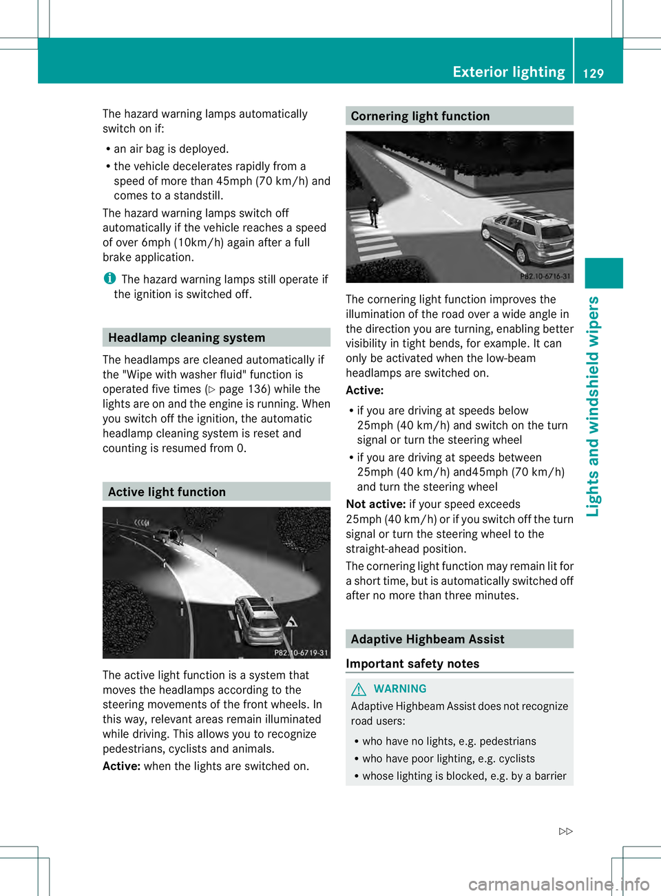 MERCEDES-BENZ GL 2013 Owners Manual The hazard warning lamps automatically
switch on if:
R
an air bag is deployed.
R the vehicle decelerates rapidly from a
speed of more than 45mph (70 km/h) and
comes to a standstill.
The hazard warning MERCEDES-BENZ GL 2013 Owners Manual The hazard warning lamps automatically
switch on if:
R
an air bag is deployed.
R the vehicle decelerates rapidly from a
speed of more than 45mph (70 km/h) and
comes to a standstill.
The hazard warning