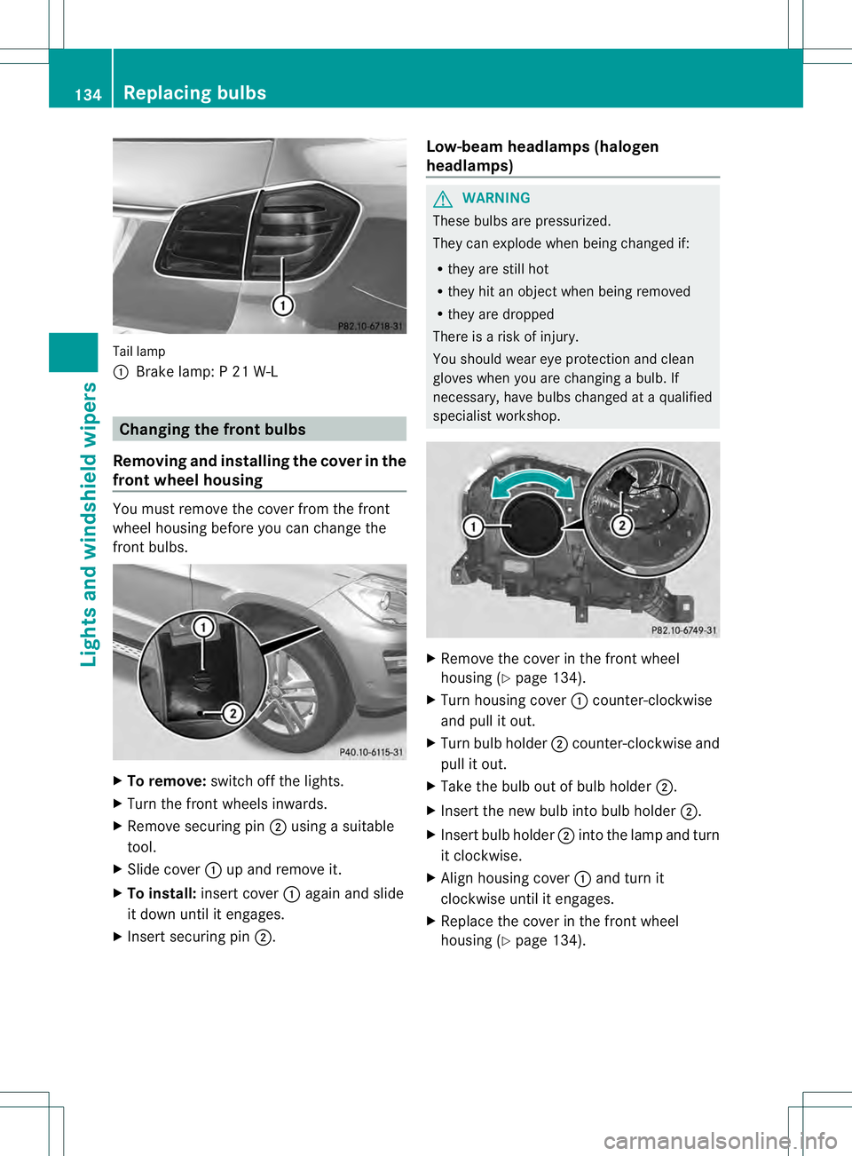 MERCEDES-BENZ GL 2013 Owners Manual Tail lamp
0002
Brake lamp: P 21 W-L Changing the front bulbs
Removing and installing the cover in the
front wheel housing You must remove the cover from the front
wheel housing before you can change t MERCEDES-BENZ GL 2013 Owners Manual Tail lamp
0002
Brake lamp: P 21 W-L Changing the front bulbs
Removing and installing the cover in the
front wheel housing You must remove the cover from the front
wheel housing before you can change t