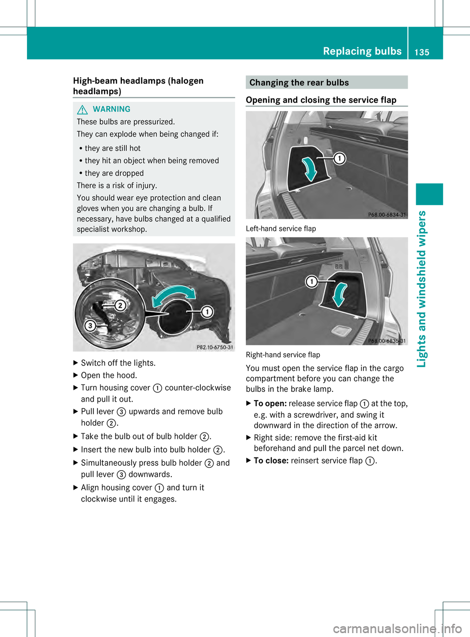 MERCEDES-BENZ GL 2013 Owners Manual High-beam headlamps (halogen
headlamps)
G
WARNING
These bulbs are pressurized.
They can explode when being changed if:
R they are still hot
R they hit an object when being removed
R they are dropped
T MERCEDES-BENZ GL 2013 Owners Manual High-beam headlamps (halogen
headlamps)
G
WARNING
These bulbs are pressurized.
They can explode when being changed if:
R they are still hot
R they hit an object when being removed
R they are dropped
T