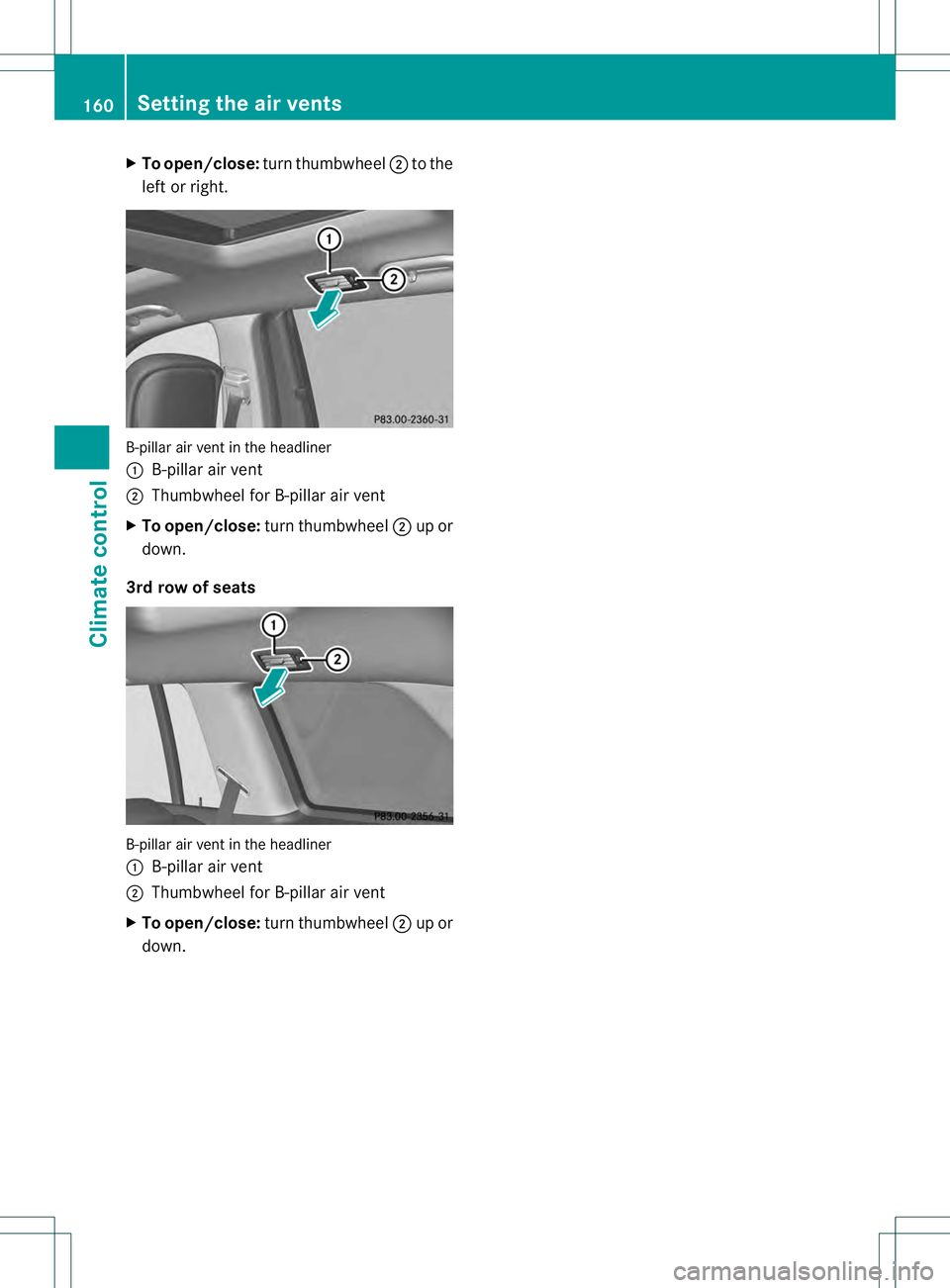 MERCEDES-BENZ GL 2013  Owners Manual X
To open/close: turnthumbwheel 0003to the
left or right. B-pillar air vent in the headliner
0002
B-pillar air vent
0003 Thumbwheel for B-pillar air vent
X To open/close: turn thumbwheel 0003up or
dow