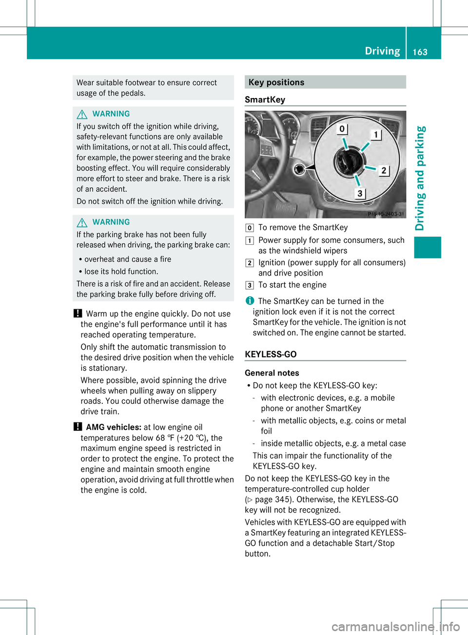 MERCEDES-BENZ GL 2013 Owners Manual Wear suitable footwear to ensure correct
usage of the pedals.
G
WARNING
If you switch off the ignition while driving,
safety-relevant functions are only available
with limitations, or not at all. This MERCEDES-BENZ GL 2013 Owners Manual Wear suitable footwear to ensure correct
usage of the pedals.
G
WARNING
If you switch off the ignition while driving,
safety-relevant functions are only available
with limitations, or not at all. This