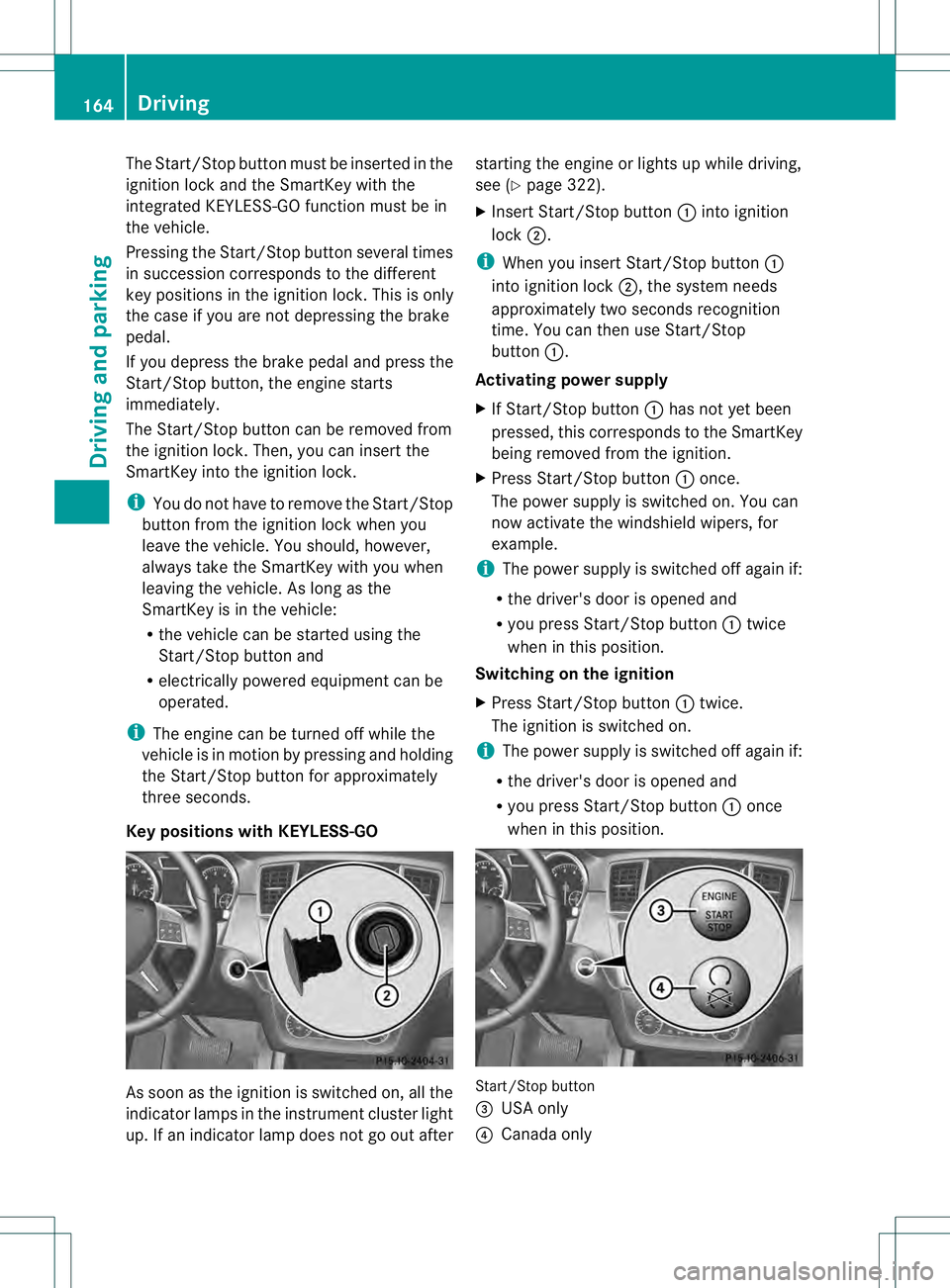 MERCEDES-BENZ GL 2013 Owners Manual The Start/Stop button must be inserted in the
ignition lock and the SmartKey with the
integrated KEYLESS-GO function must be in
the vehicle.
Pressing the Start/Stop button several times
in succession MERCEDES-BENZ GL 2013 Owners Manual The Start/Stop button must be inserted in the
ignition lock and the SmartKey with the
integrated KEYLESS-GO function must be in
the vehicle.
Pressing the Start/Stop button several times
in succession
