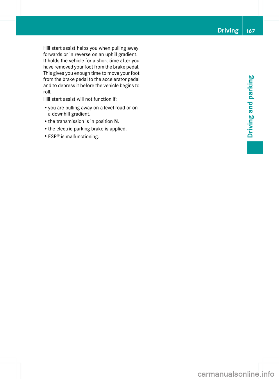 MERCEDES-BENZ GL 2013  Owners Manual Hill start assist helps you whe
npulling away
forwards or in reverse on an uphill gradient.
It holds the vehicle for a short time after you
have removed your foo tfrom the brake pedal.
This gives you 