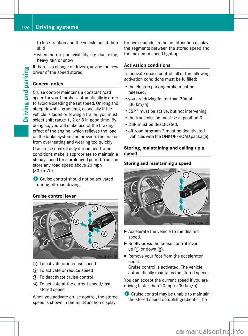 MERCEDES-BENZ GL 2013 Owners Manual to lose tractio
nand the vehicle could then
skid
R when there is poor visibility, e.g .due to fog,
heavy rain or snow
If there is a change of drivers, advise the new
driver of the speed stored.
Genera MERCEDES-BENZ GL 2013 Owners Manual to lose tractio
nand the vehicle could then
skid
R when there is poor visibility, e.g .due to fog,
heavy rain or snow
If there is a change of drivers, advise the new
driver of the speed stored.
Genera