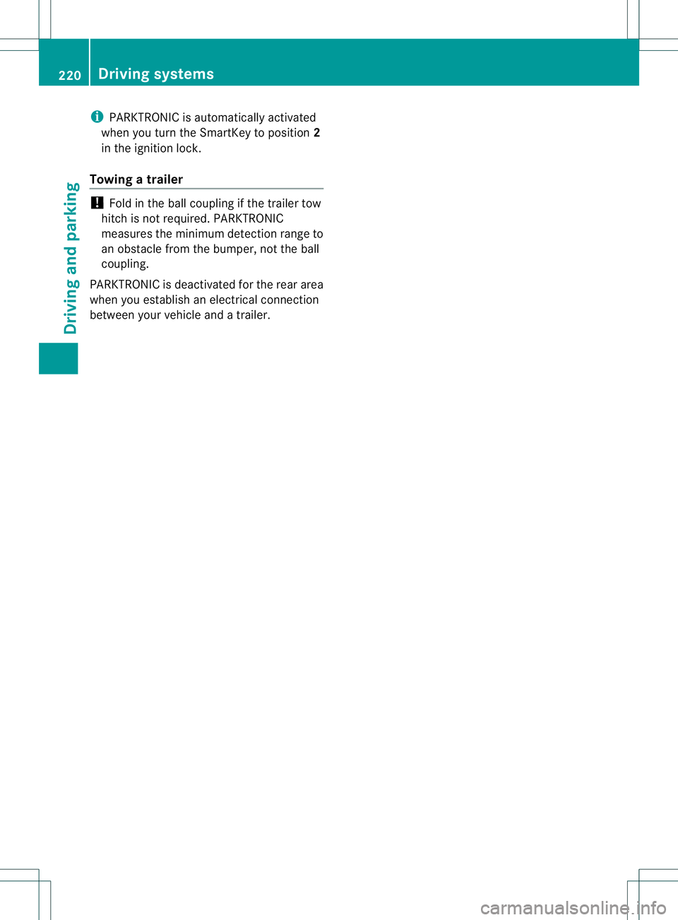 MERCEDES-BENZ GL 2013  Owners Manual i
PARKTRONIC is automatically activated
when you turn the SmartKey to position 2
in the ignition lock.
Towing atrailer !
Fold in the ball coupling if the trailer tow
hitch is not required .PARKTRONIC
