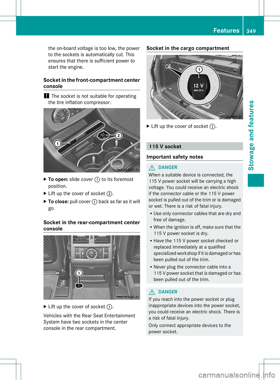 MERCEDES-BENZ GL 2013 Owners Manual the on-board voltage is too low, the power
to the sockets is automatically cut. This
ensures tha tthere is sufficient power to
start the engine.
Socket in the front-compartment center
console !
The so MERCEDES-BENZ GL 2013 Owners Manual the on-board voltage is too low, the power
to the sockets is automatically cut. This
ensures tha tthere is sufficient power to
start the engine.
Socket in the front-compartment center
console !
The so