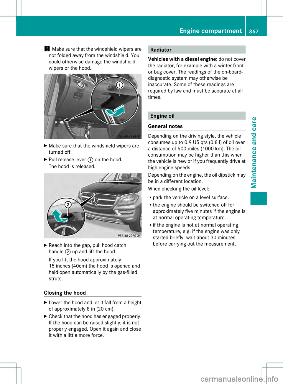 MERCEDES-BENZ GL 2013  Owners Manual !
Make sure that the windshieldw ipers are
not folded away fro mthe windshield. You
could otherwise damage the windshield
wipers or the hood. X
Make sure that the windshield wipers are
turned off.
X P