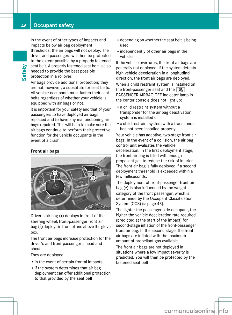 MERCEDES-BENZ GL 2013 Owners Manual In the event of other types of impacts and
impacts below air bag deployment
thresholds, the air bags will not deploy. The
driver and passengers will then be protected
to the extent possible by a prope MERCEDES-BENZ GL 2013 Owners Manual In the event of other types of impacts and
impacts below air bag deployment
thresholds, the air bags will not deploy. The
driver and passengers will then be protected
to the extent possible by a prope