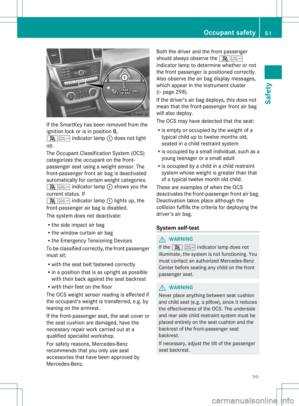 MERCEDES-BENZ GL 2013 Owners Manual If the SmartKey has been removed from the
ignition lock or is in position 0,
001A001C indicator lamp 0002does not light
up.
The Occupant Classification System (OCS)
categorizes the occupant on the fro MERCEDES-BENZ GL 2013 Owners Manual If the SmartKey has been removed from the
ignition lock or is in position 0,
001A001C indicator lamp 0002does not light
up.
The Occupant Classification System (OCS)
categorizes the occupant on the fro