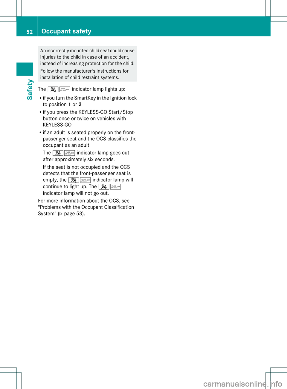 MERCEDES-BENZ GL 2013  Owners Manual An incorrectly mounted child sea
tcould cause
injuries to the child in case of an accident,
instead of increasing protection for the child.
Follow the manufacturer's instructions for
installation 