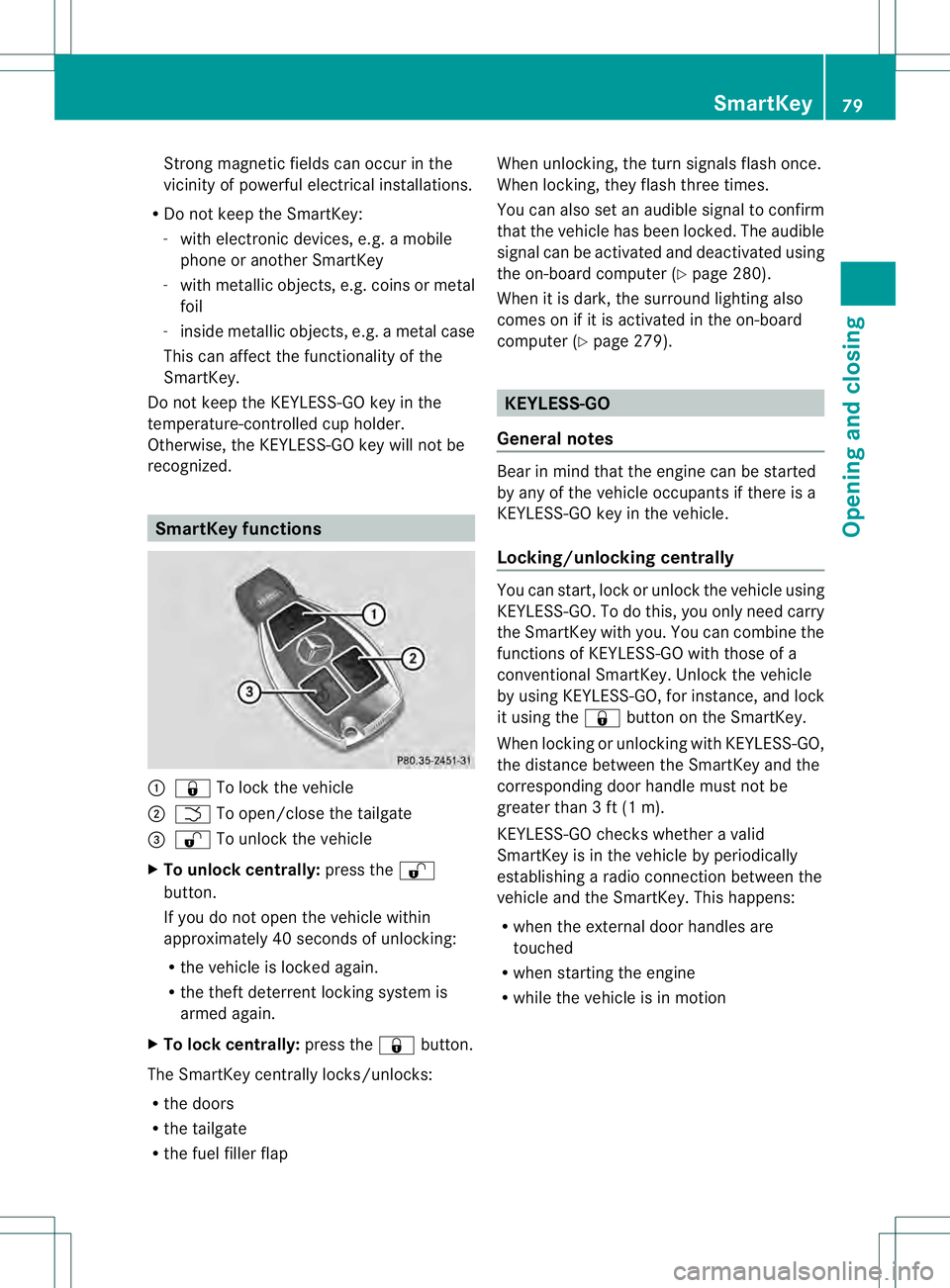 MERCEDES-BENZ GL 2013 Owners Manual Strong magnetic fields can occur in the
vicinity of powerful electrical installations.
R Do not keep the SmartKey:
- with electronic devices, e.g. a mobile
phone or another SmartKey
- with metallic ob MERCEDES-BENZ GL 2013 Owners Manual Strong magnetic fields can occur in the
vicinity of powerful electrical installations.
R Do not keep the SmartKey:
- with electronic devices, e.g. a mobile
phone or another SmartKey
- with metallic ob
