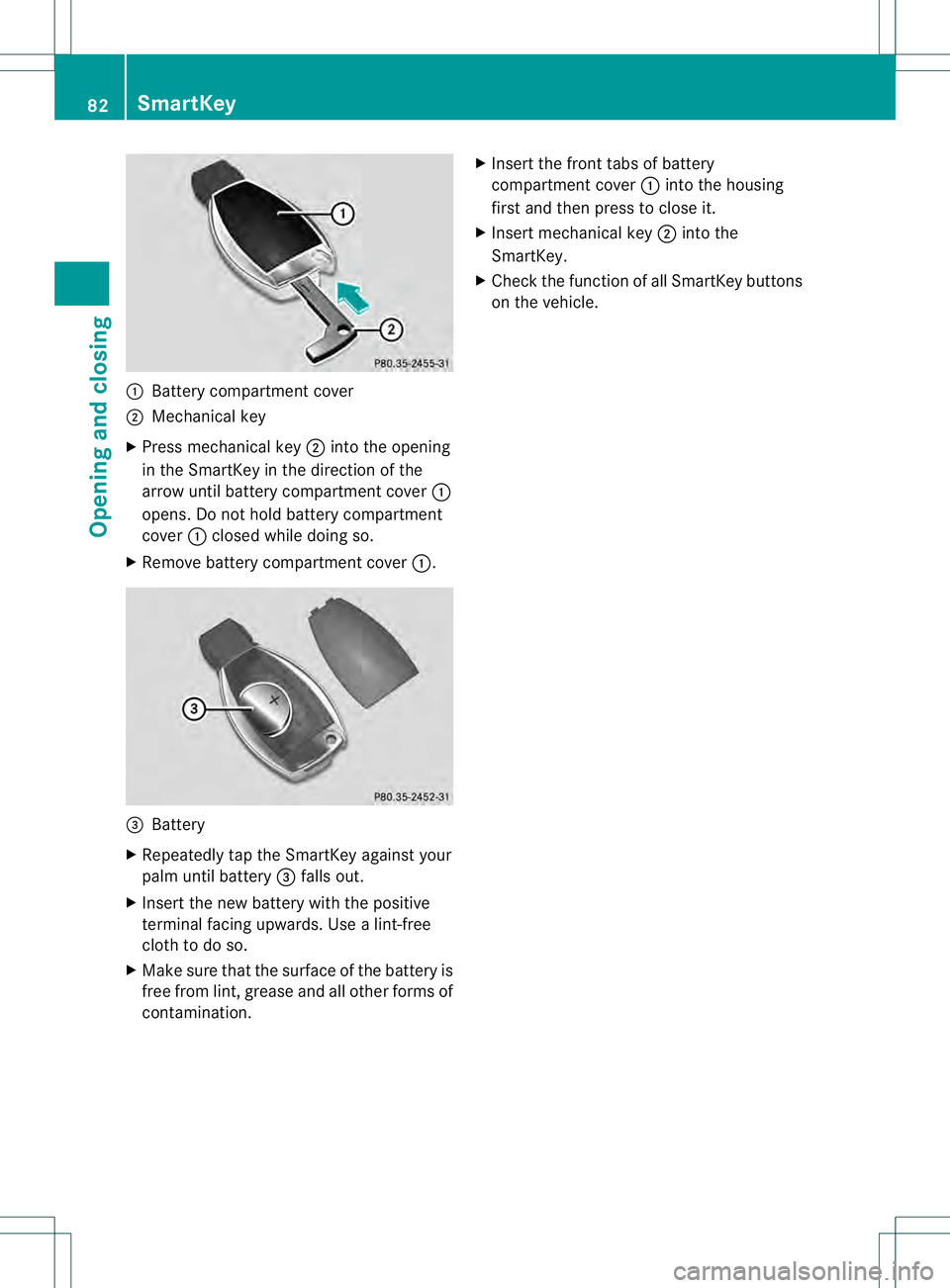 MERCEDES-BENZ GL 2013  Owners Manual 0002
Battery compartment cover
0003 Mechanical key
X Press mechanical key 0003into the opening
in the SmartKey in the direction of the
arrow until battery compartment cover 0002
opens. Do not hold bat