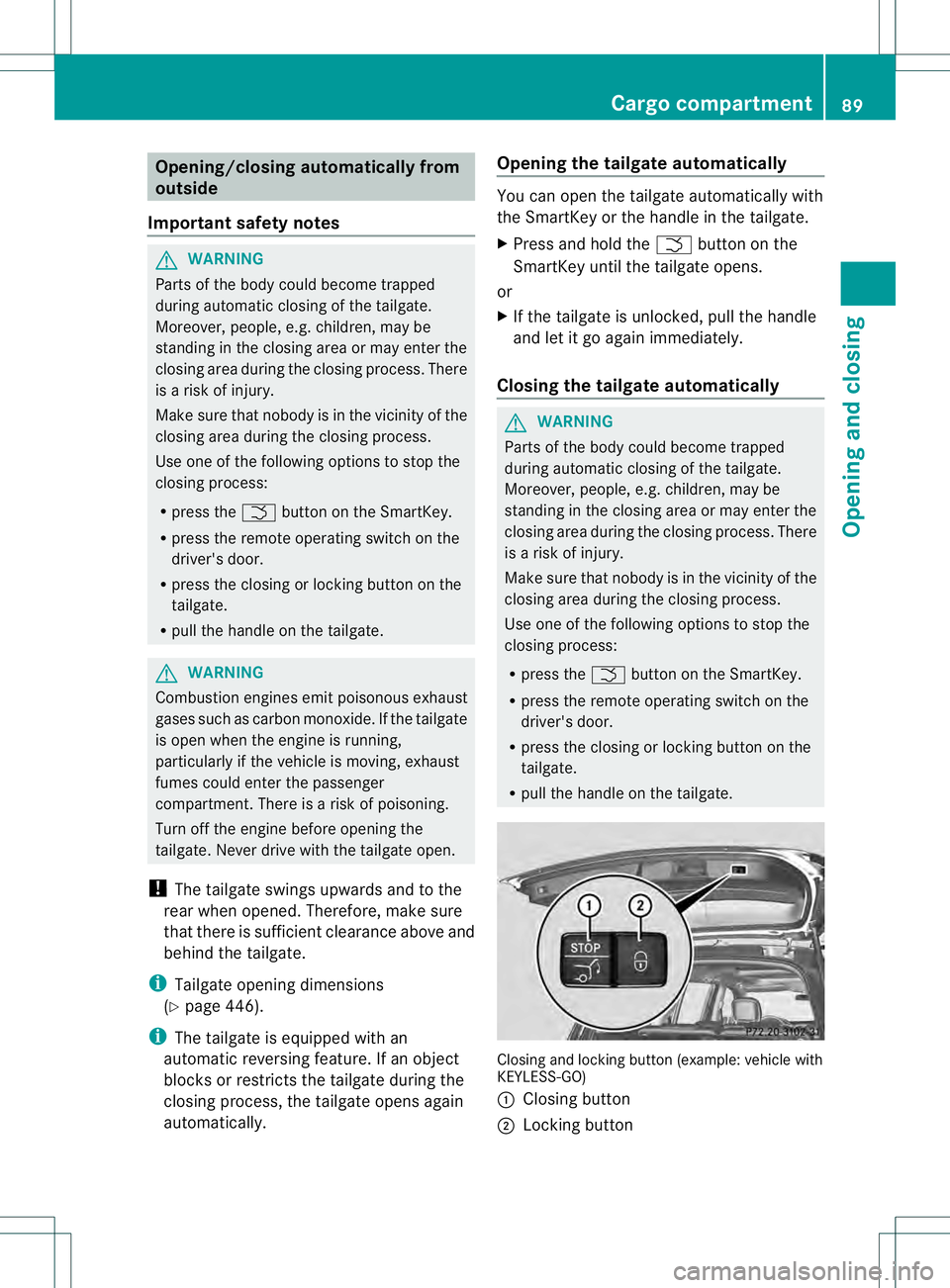 MERCEDES-BENZ GL 2013 Owners Manual Opening/closing automatically from
outside
Important safety notes G
WARNING
Parts of the body could become trapped
during automatic closing of the tailgate.
Moreover, people, e.g. children, may be
sta MERCEDES-BENZ GL 2013 Owners Manual Opening/closing automatically from
outside
Important safety notes G
WARNING
Parts of the body could become trapped
during automatic closing of the tailgate.
Moreover, people, e.g. children, may be
sta