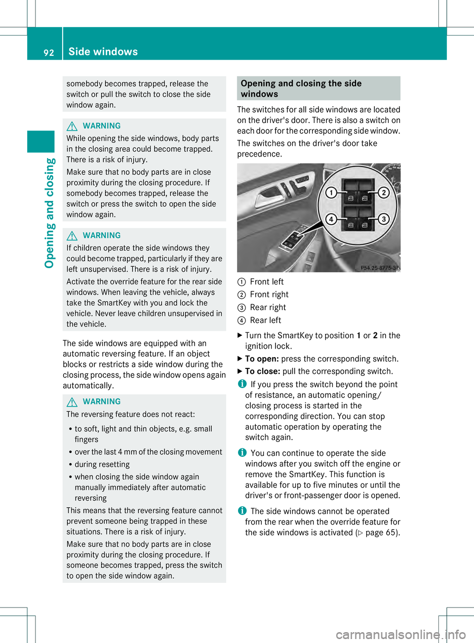 MERCEDES-BENZ GL 2013 Owners Manual somebody becomes trapped, release the
switch or pull the switch to close the side
window again.
G
WARNING
While opening the side windows, body parts
in the closing area could become trapped.
There is MERCEDES-BENZ GL 2013 Owners Manual somebody becomes trapped, release the
switch or pull the switch to close the side
window again.
G
WARNING
While opening the side windows, body parts
in the closing area could become trapped.
There is
