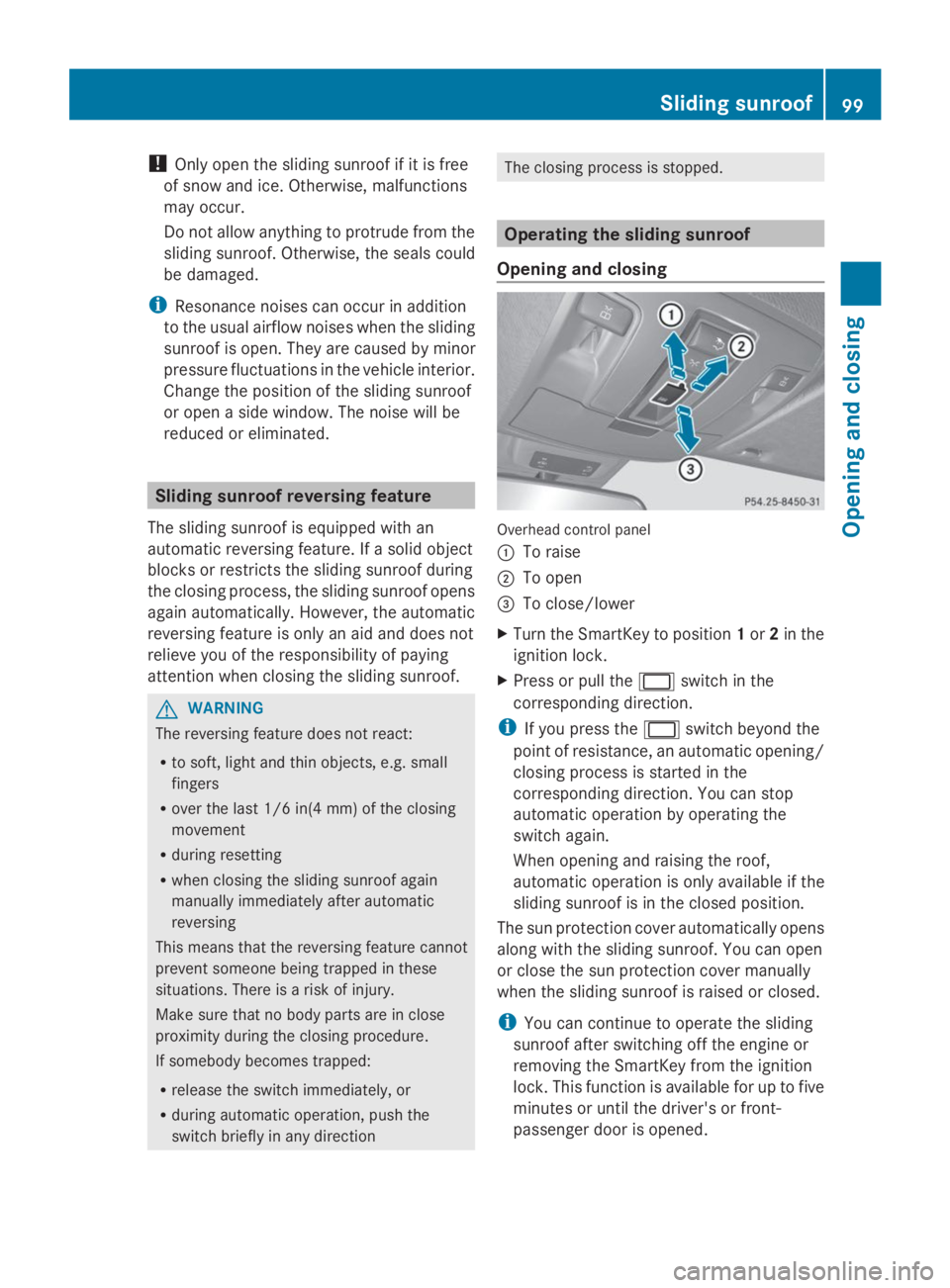 MERCEDES-BENZ GL 2014  Owners Manual !Only open the sliding sunroof if it is free
of snow and ice. Otherwise, malfunctions
may occur.
Do not allow anything to protrude from the
sliding sunroof. Otherwise, the seals could
be damaged.
iRes