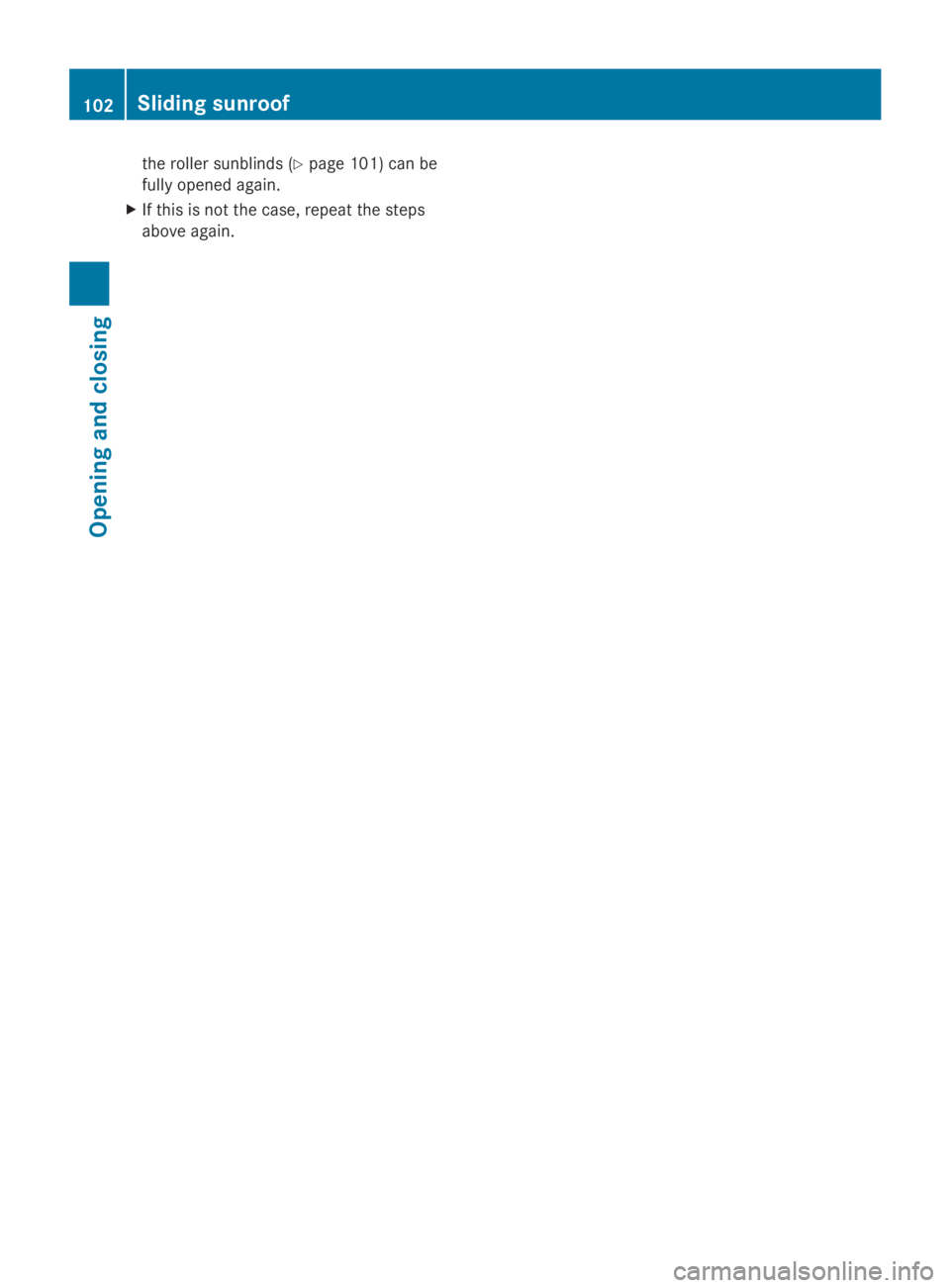 MERCEDES-BENZ GL 2014  Owners Manual the roller sunblinds (Ypage 101) can be
fully opened again.
XIf this is not the case, repeat the steps
above again.
102Sliding sunroof
Opening and closing 