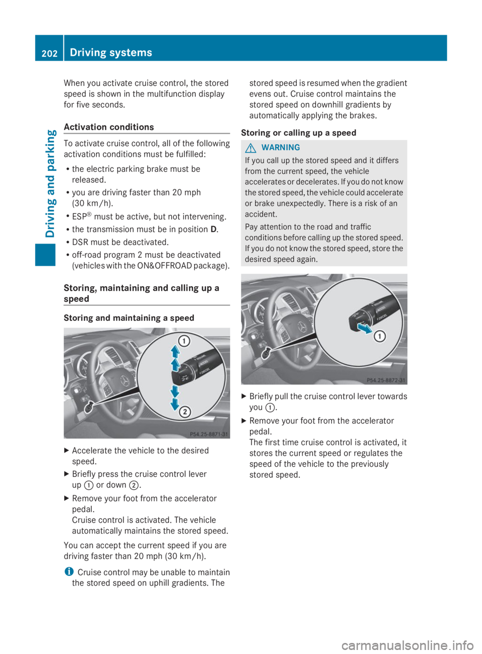 MERCEDES-BENZ GL 2014 Owners Manual When you activate cruise control, the stored
speed is shown in the multifunction display
for five seconds.
Activation conditions
To activate cruise control, all of the following
activation conditions MERCEDES-BENZ GL 2014 Owners Manual When you activate cruise control, the stored
speed is shown in the multifunction display
for five seconds.
Activation conditions
To activate cruise control, all of the following
activation conditions