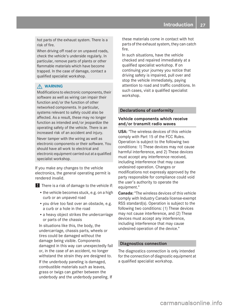 MERCEDES-BENZ GL 2014  Owners Manual hot parts of the exhaust system. There is a
risk of fire.
When driving off road or on unpaved roads,
check the vehicle's underside regularly. In
particular, remove parts of plants or other
flammab